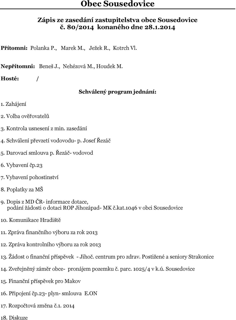 Vybavení pohostinství 8. Poplatky za MŠ Schválený program jednání: 9. Dopis z MD ČR- informace dotace, podání žádosti o dotaci ROP Jihozápad- MK č.kat.1046 v obci Sousedovice 10.