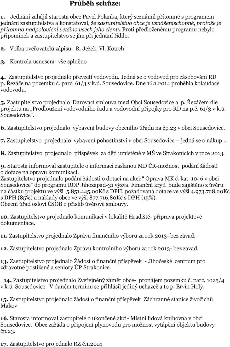 většina všech jeho členů. Proti předloženému programu nebylo připomínek a zastupitelstvo se jím při jednání řídilo. 2. Volba ověřovatelů zápisu: R. Ježek, Vl. Kotrch 3.