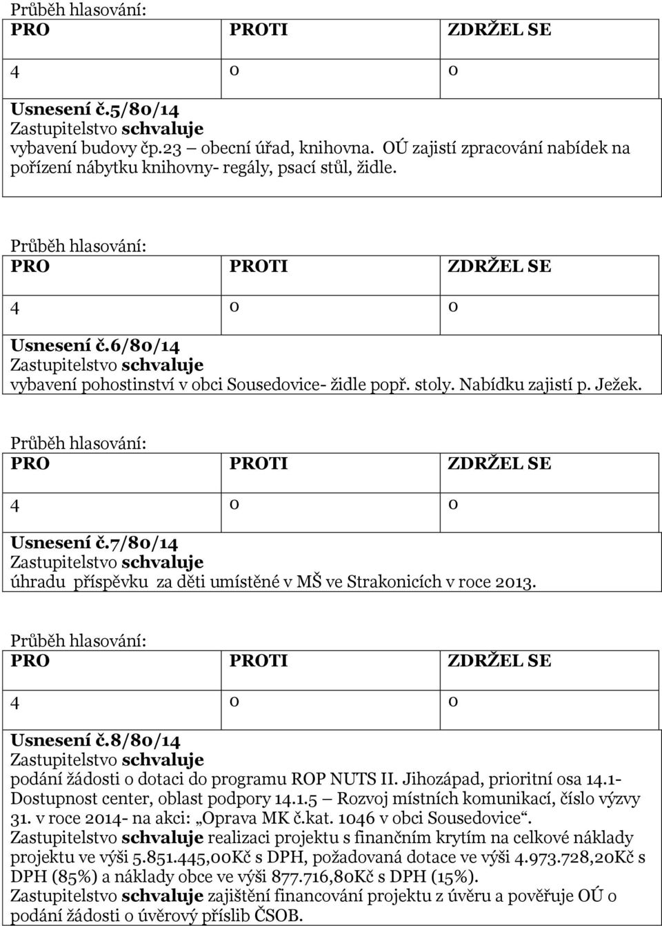 Jihozápad, prioritní osa 14.1- Dostupnost center, oblast podpory 14.1.5 Rozvoj místních komunikací, číslo výzvy 31. v roce 2014- na akci: Oprava MK č.kat. 1046 v obci Sousedovice.