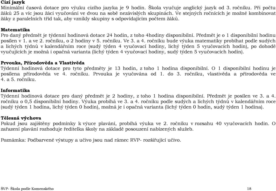 Matematika Pro daný předmět je týdenní hodinová dotace 24 hodin, z toho 4hodiny disponibilní. je o 1 disponibilní hodinu posílen v 1. a ve 2. ročníku, o 2 hodiny v 5. ročníku. Ve 3. a 4.