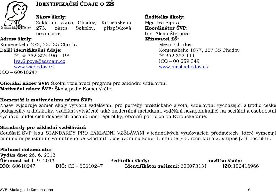 Alena Štěrbová Zřizovatel ZŠ: Město Chodov Komenského 1077, 357 35 Chodov 352 352 111 IČO 00 259 349 www.mestochodov.