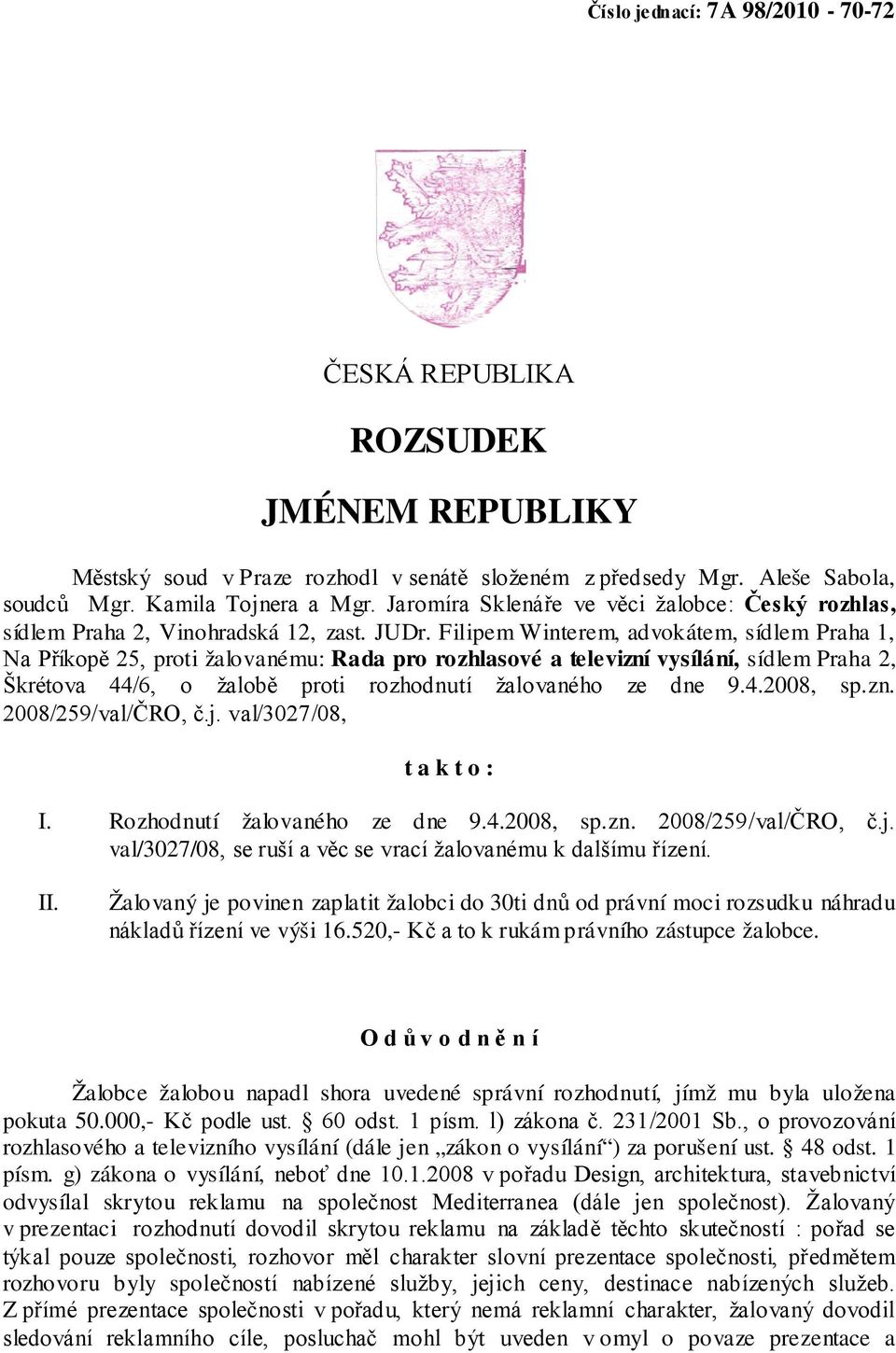 Filipem Winterem, advokátem, sídlem Praha 1, Na Příkopě 25, proti žalovanému: Rada pro rozhlasové a televizní vysílání, sídlem Praha 2, Škrétova 44/6, o žalobě proti rozhodnutí žalovaného ze dne 9.4.2008, sp.