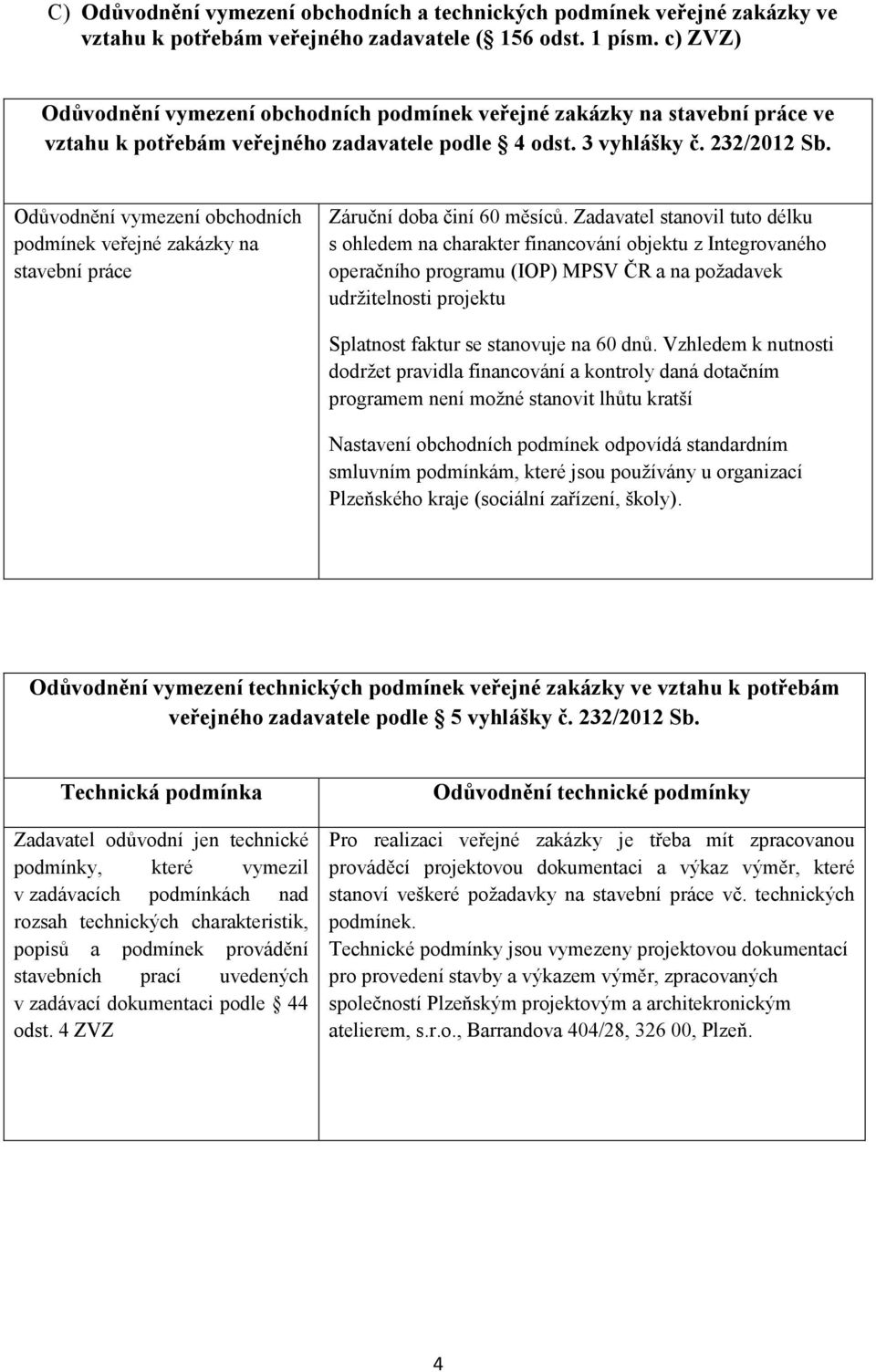 Odůvodnění vymezení obchodních podmínek veřejné zakázky na stavební práce Záruční doba činí 60 měsíců.