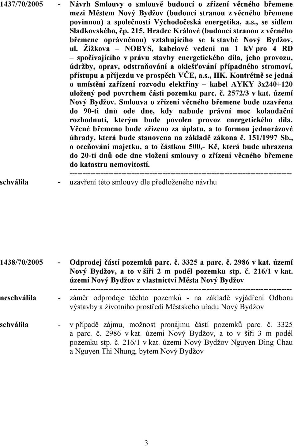 Žižkova NOBYS, kabelové vedení nn 1 kv pro 4 RD spočívajícího v právu stavby energetického díla, jeho provozu, údržby, oprav, odstraňování a oklešťování případného stromoví, přístupu a příjezdu ve