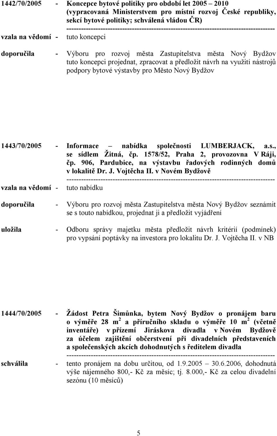 1443/70/2005 - Informace nabídka společnosti LUMBERJACK, a.s., se sídlem Žitná, čp. 1578/52, Praha 2, provozovna V Ráji, čp. 906, Pardubice, na výstavbu řadových rodinných domů v lokalitě Dr. J.