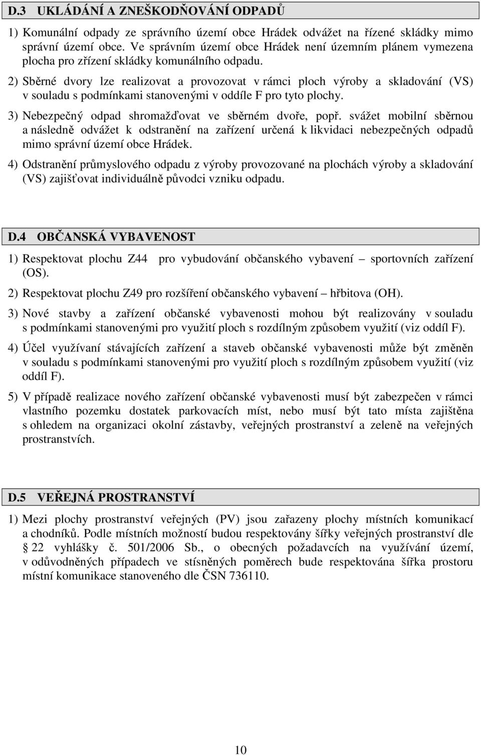 2) Sběrné dvory lze realizovat a provozovat v rámci ploch výroby a skladování (VS) v souladu s podmínkami stanovenými v oddíle F pro tyto plochy.