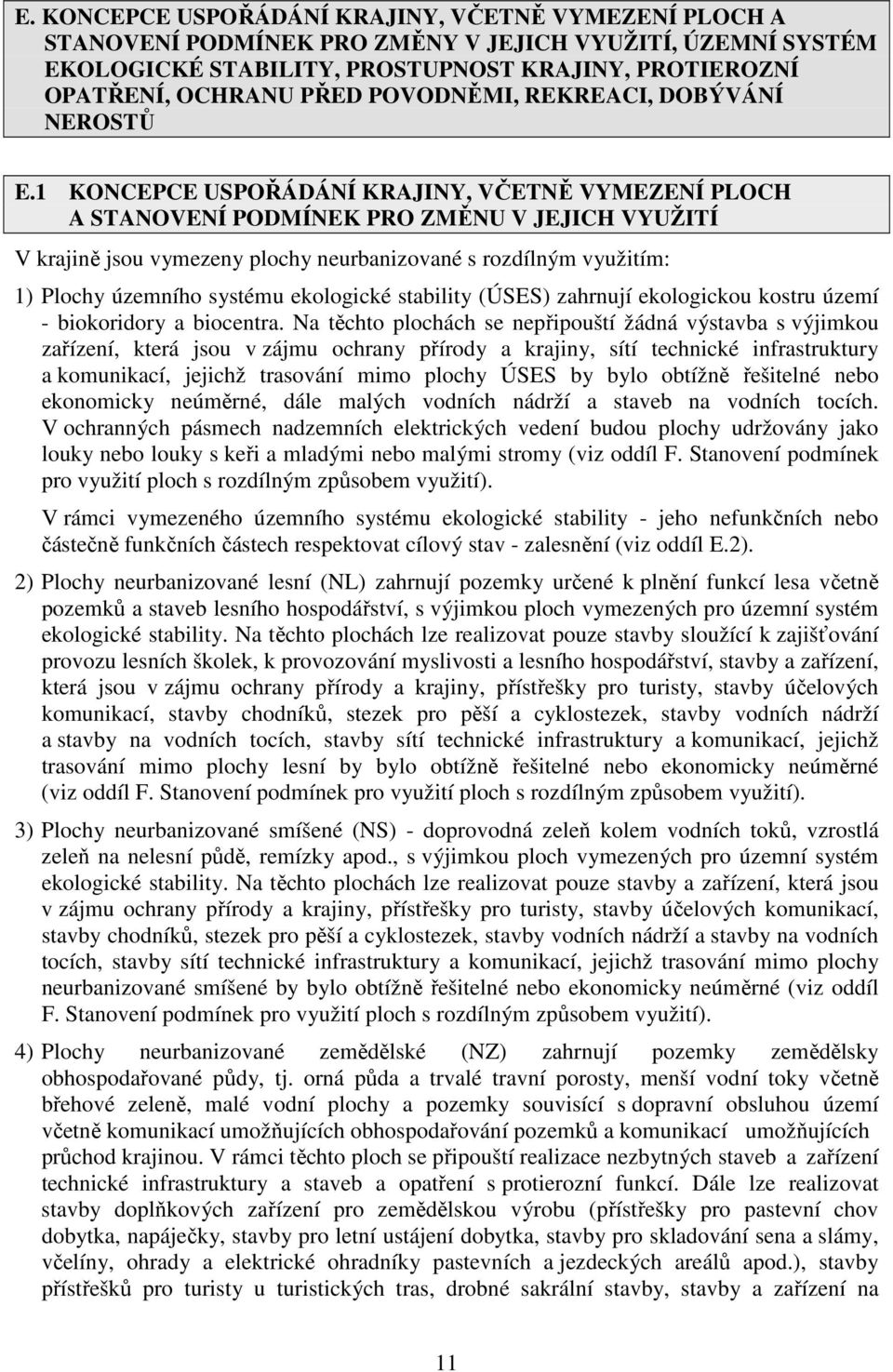 1 KONCEPCE USPOŘÁDÁNÍ KRAJINY, VČETNĚ VYMEZENÍ PLOCH A STANOVENÍ PODMÍNEK PRO ZMĚNU V JEJICH VYUŽITÍ V krajině jsou vymezeny plochy neurbanizované s rozdílným využitím: 1) Plochy územního systému