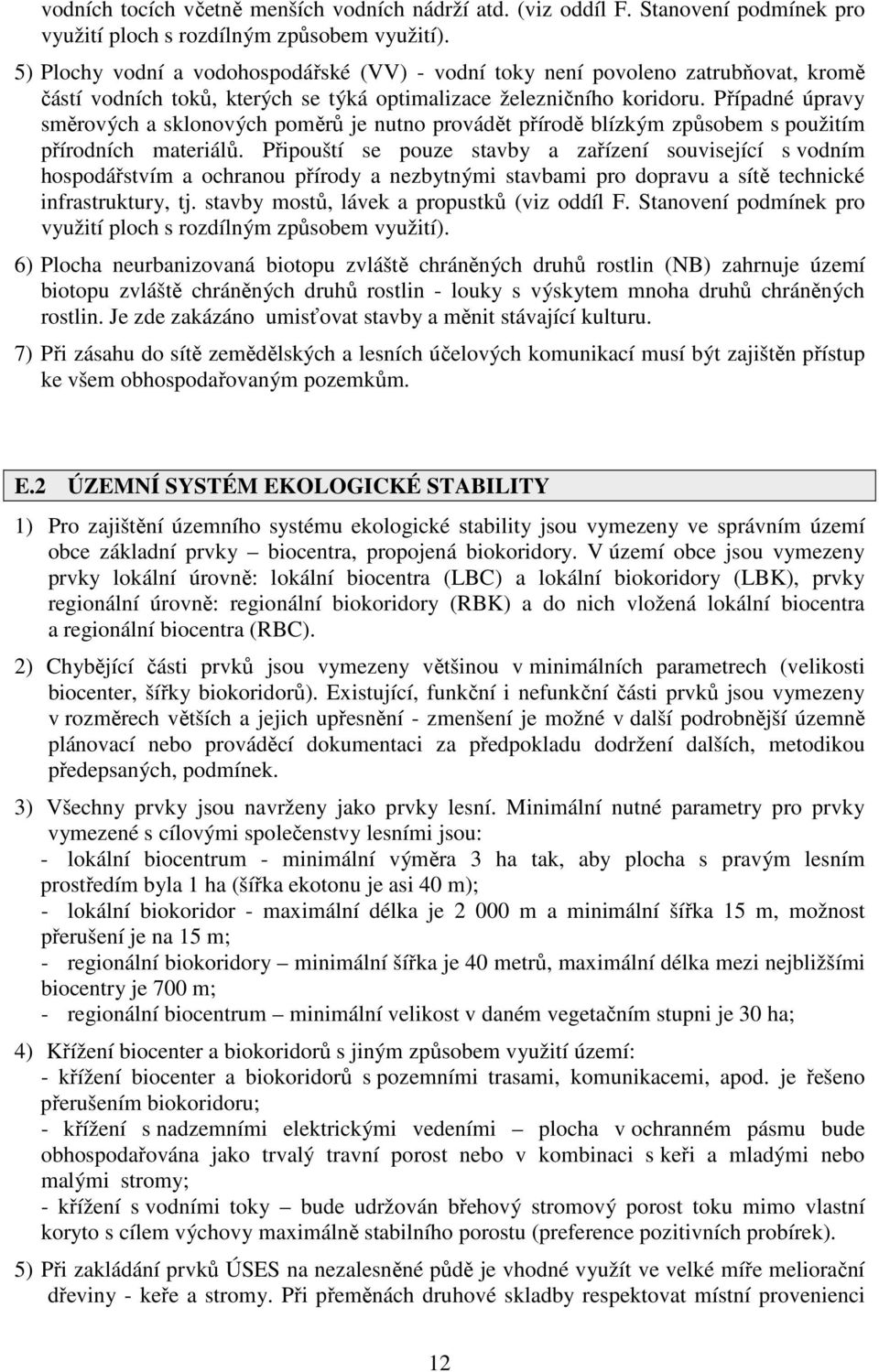 Případné úpravy směrových a sklonových poměrů je nutno provádět přírodě blízkým způsobem s použitím přírodních materiálů.