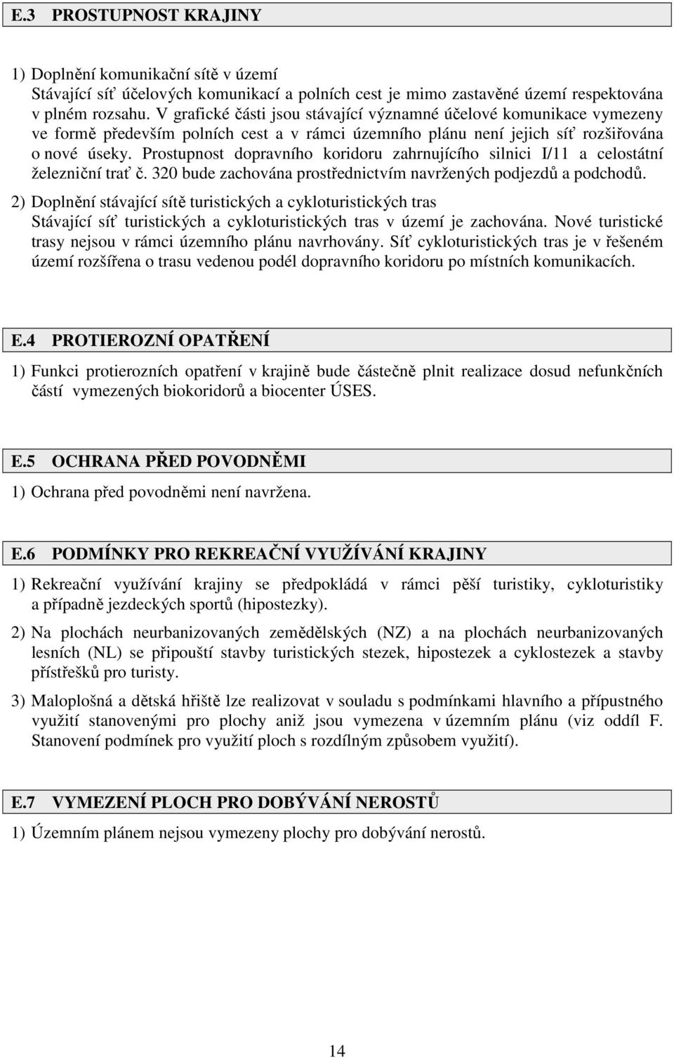 Prostupnost dopravního koridoru zahrnujícího silnici I/11 a celostátní železniční trať č. 320 bude zachována prostřednictvím navržených podjezdů a podchodů.