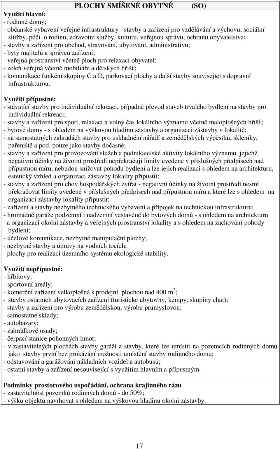 relaxaci obyvatel; - zeleň veřejná včetně mobiliáře a dětských hřišť; - komunikace funkční skupiny C a D, parkovací plochy a další stavby související s dopravní infrastrukturou.