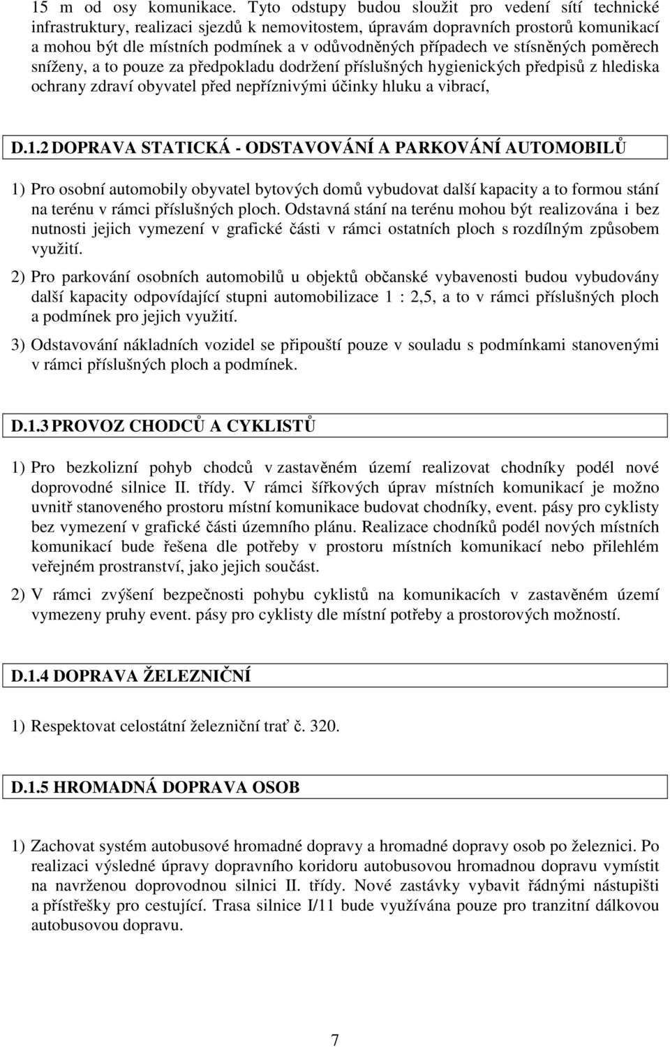 případech ve stísněných poměrech sníženy, a to pouze za předpokladu dodržení příslušných hygienických předpisů z hlediska ochrany zdraví obyvatel před nepříznivými účinky hluku a vibrací, D.1.