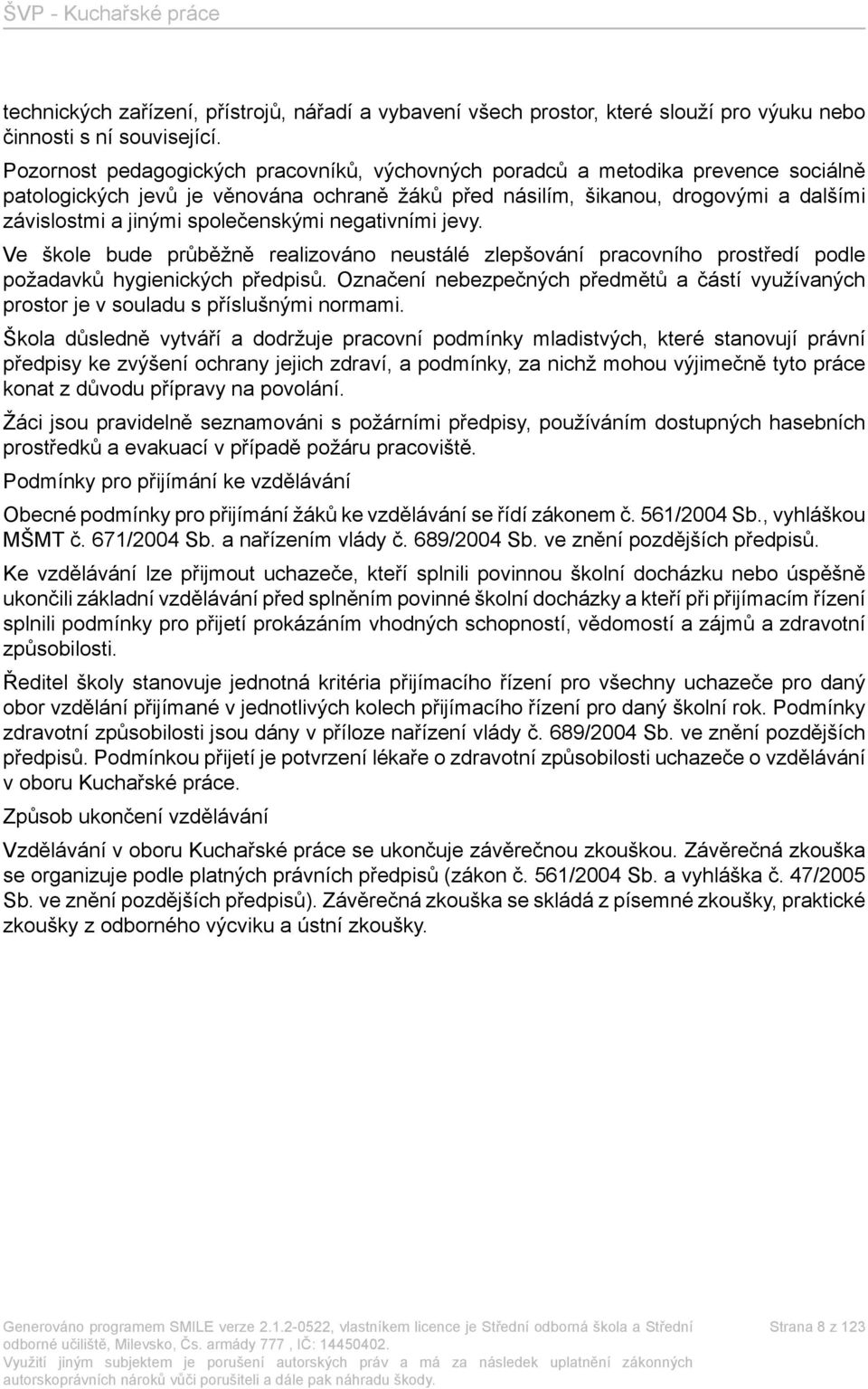 společenskými negativními jevy. Ve škole bude průběžně realizováno neustálé zlepšování pracovního prostředí podle požadavků hygienických předpisů.