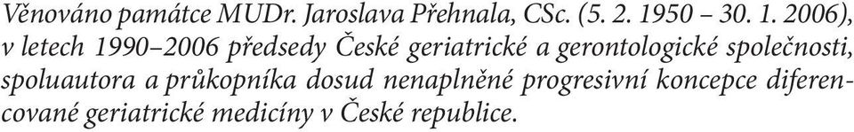 2006), v letech 1990 2006 předsedy České geriatrické a