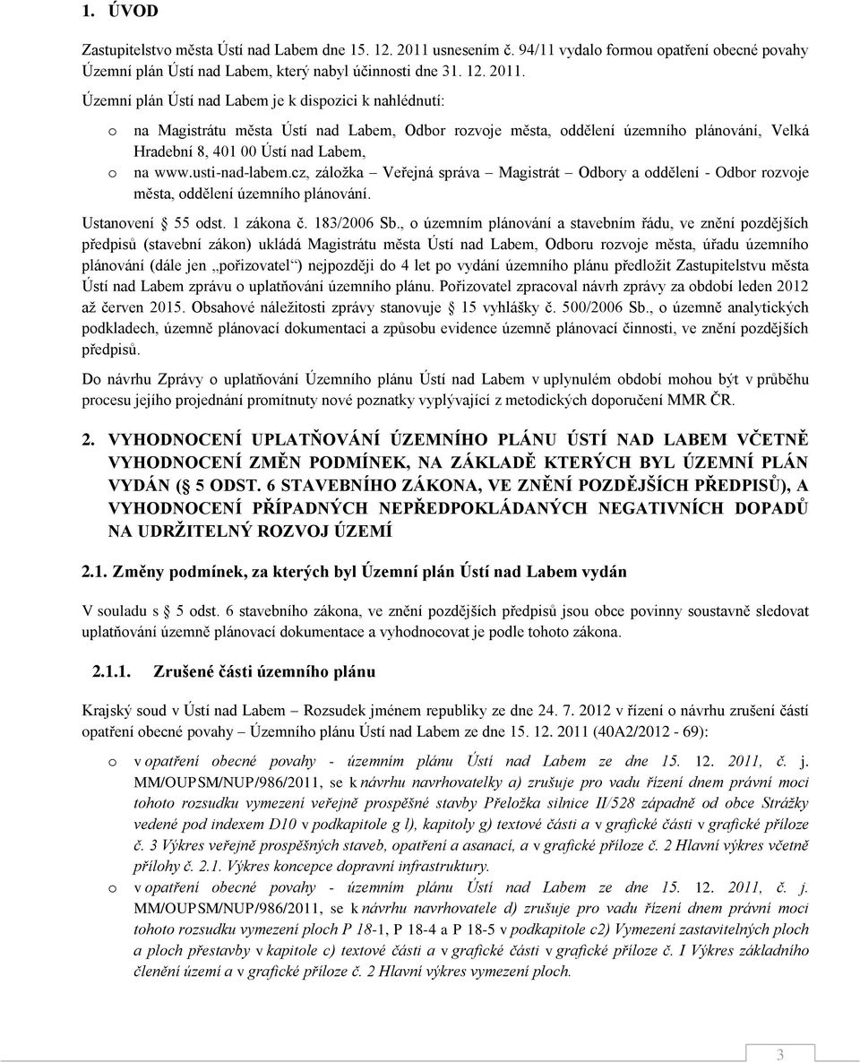 Územní plán Ústí nad Labem je k dispzici k nahlédnutí: na Magistrátu města Ústí nad Labem, Odbr rzvje města, ddělení územníh plánvání, Velká Hradební 8, 401 00 Ústí nad Labem, na www.usti-nad-labem.