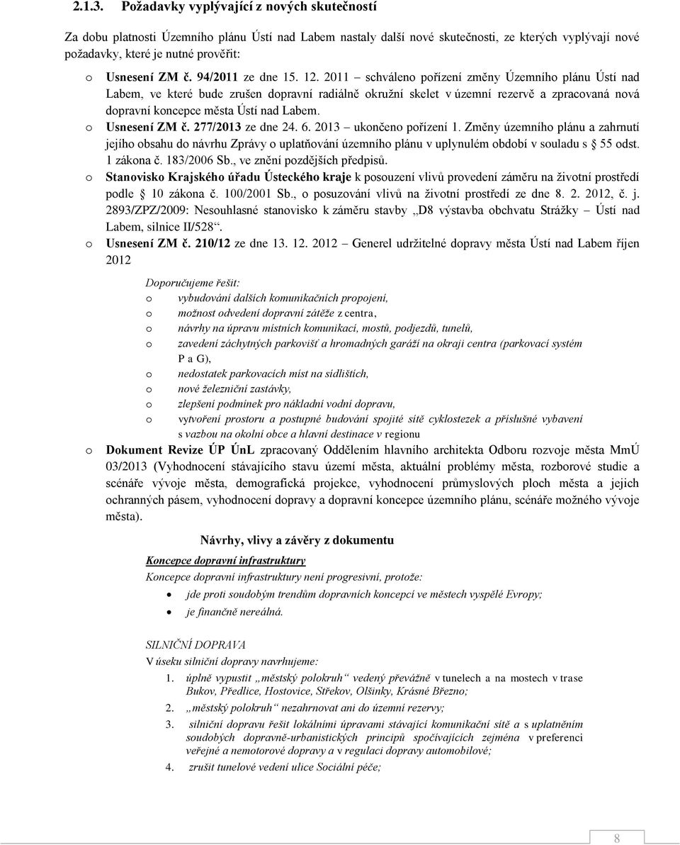 2011 schválen přízení změny Územníh plánu Ústí nad Labem, ve které bude zrušen dpravní radiálně kružní skelet v územní rezervě a zpracvaná nvá dpravní kncepce města Ústí nad Labem. Usnesení ZM č.