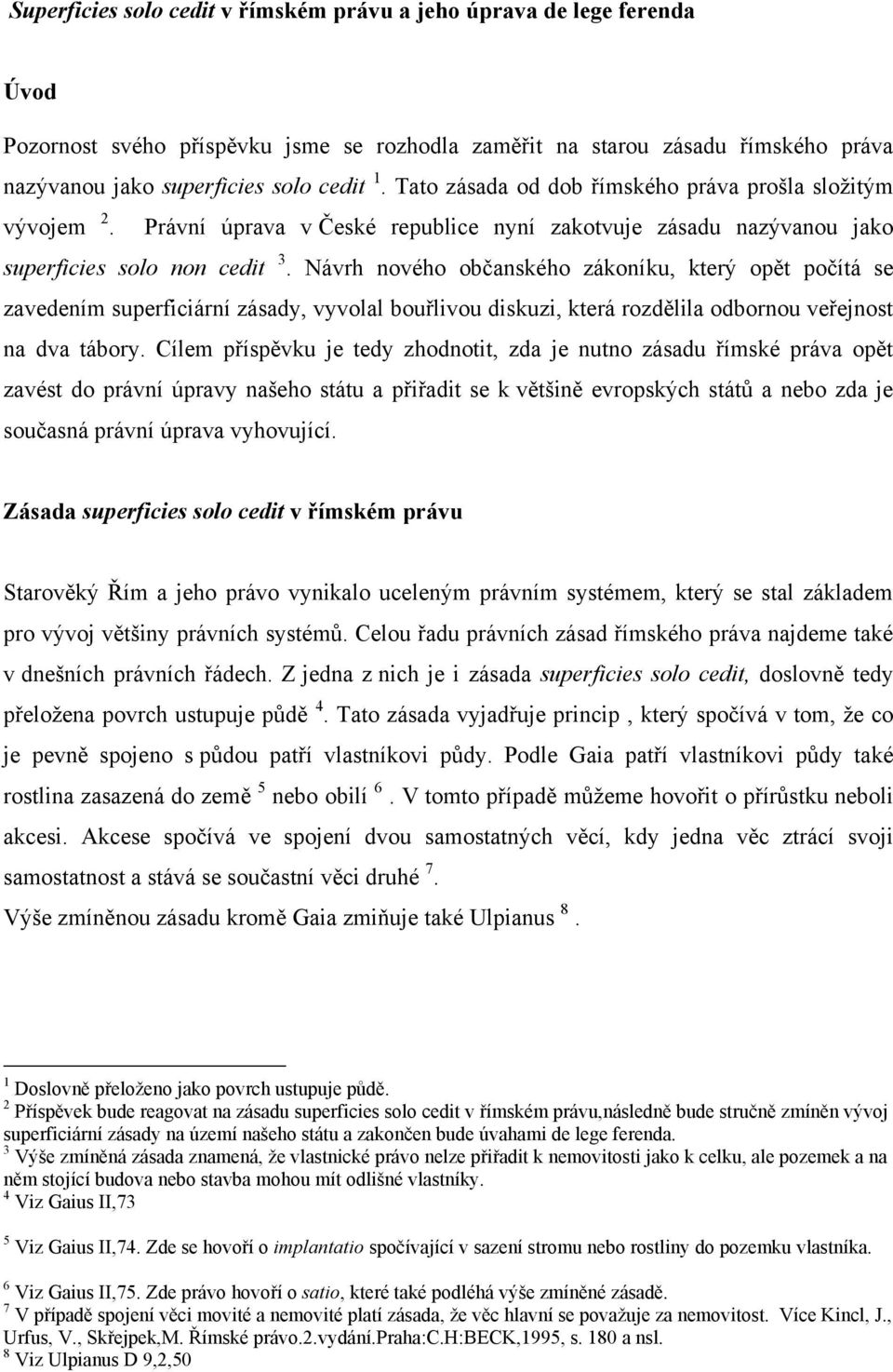 Návrh nového občanského zákoníku, který opět počítá se zavedením superficiární zásady, vyvolal bouřlivou diskuzi, která rozdělila odbornou veřejnost na dva tábory.