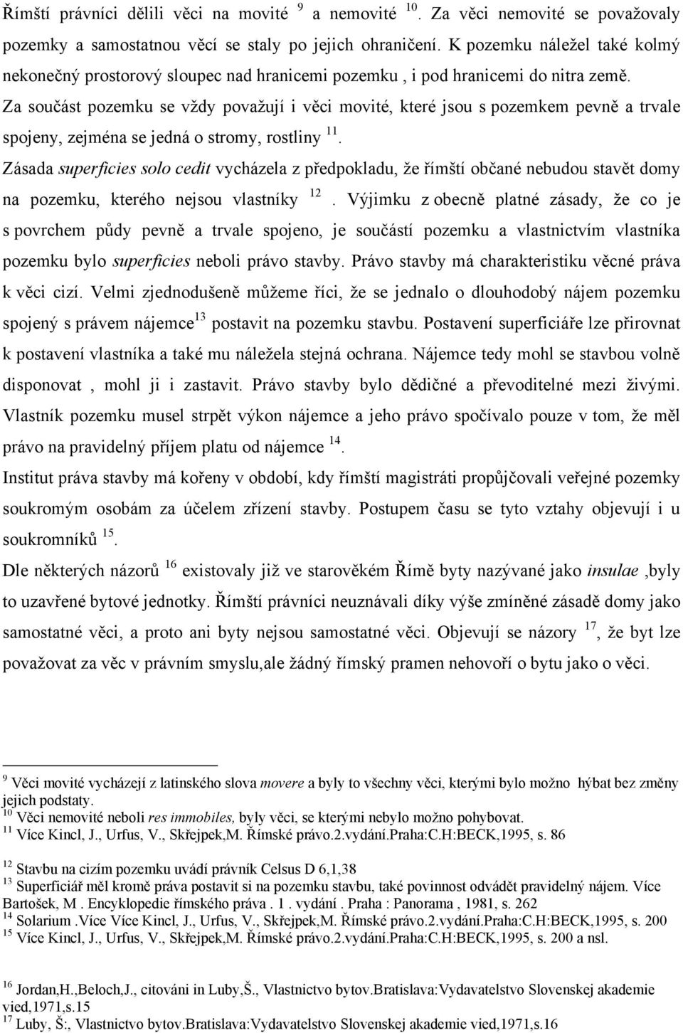 Za součást pozemku se vždy považují i věci movité, které jsou s pozemkem pevně a trvale spojeny, zejména se jedná o stromy, rostliny 11.