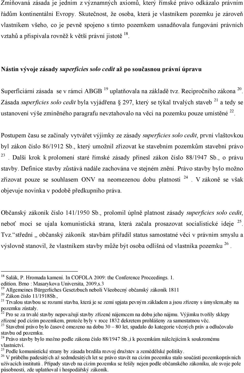 Nástin vývoje zásady superficies solo cedit až po současnou právní úpravu Superficiární zásada se v rámci ABGB 19 uplatňovala na základě tvz. Recipročního zákona 20.