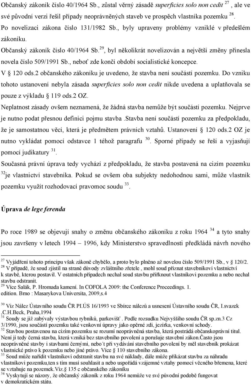 29, byl několikrát novelizován a největší změny přinesla novela číslo 509/1991 Sb., neboť zde končí období socialistické koncepce. V 120 ods.