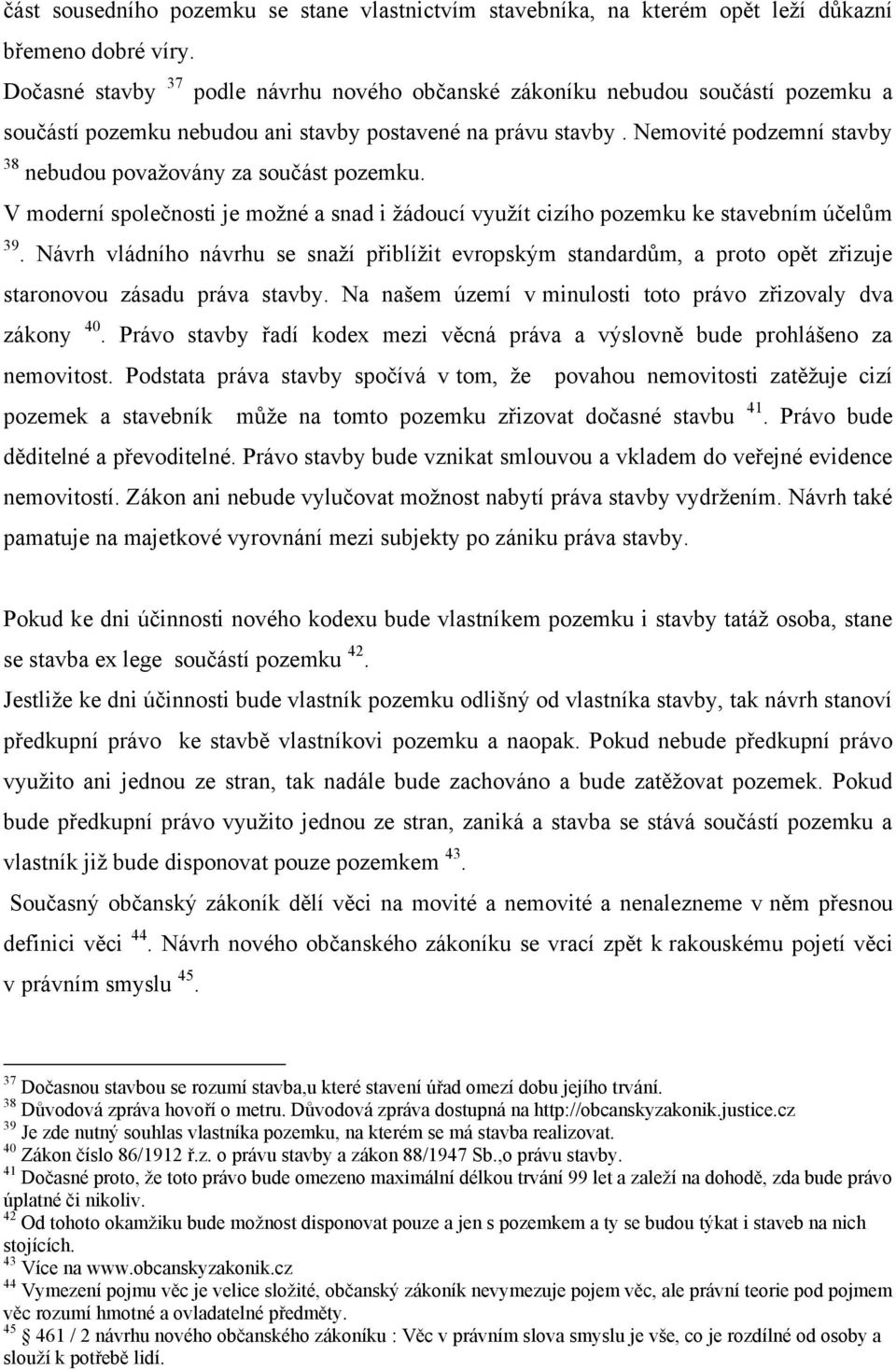 Nemovité podzemní stavby 38 nebudou považovány za součást pozemku. V moderní společnosti je možné a snad i žádoucí využít cizího pozemku ke stavebním účelům 39.