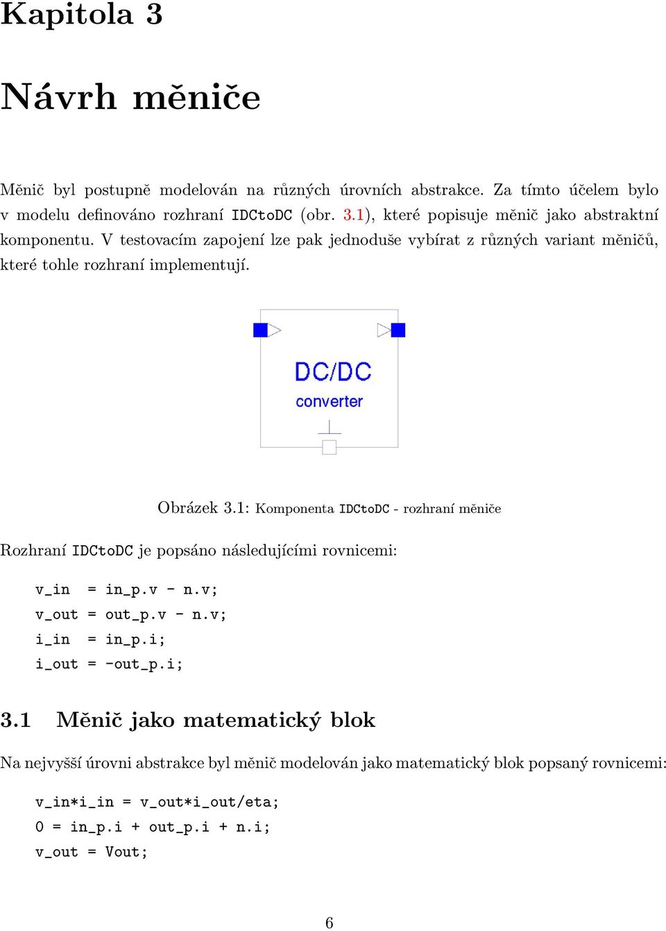 1: Komponenta IDCtoDC - rozhraní měniče Rozhraní IDCtoDC je popsáno následujícími rovnicemi: v_in = in_p.v - n.v; v_out = out_p.v - n.v; i_in = in_p.i; i_out = -out_p.i; 3.