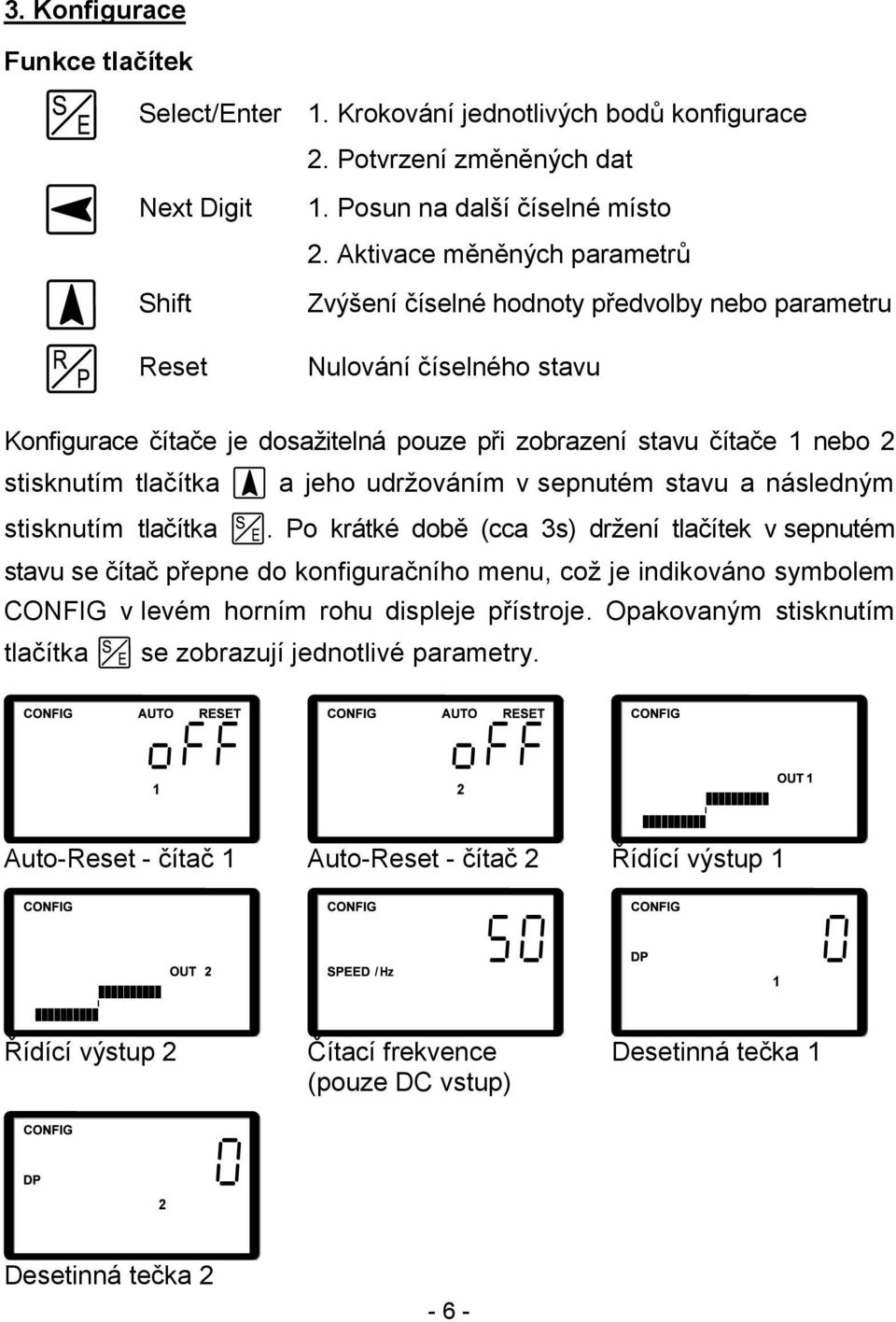 jeho udržováním v sepnutém stavu a následným stisknutím tlačítka.