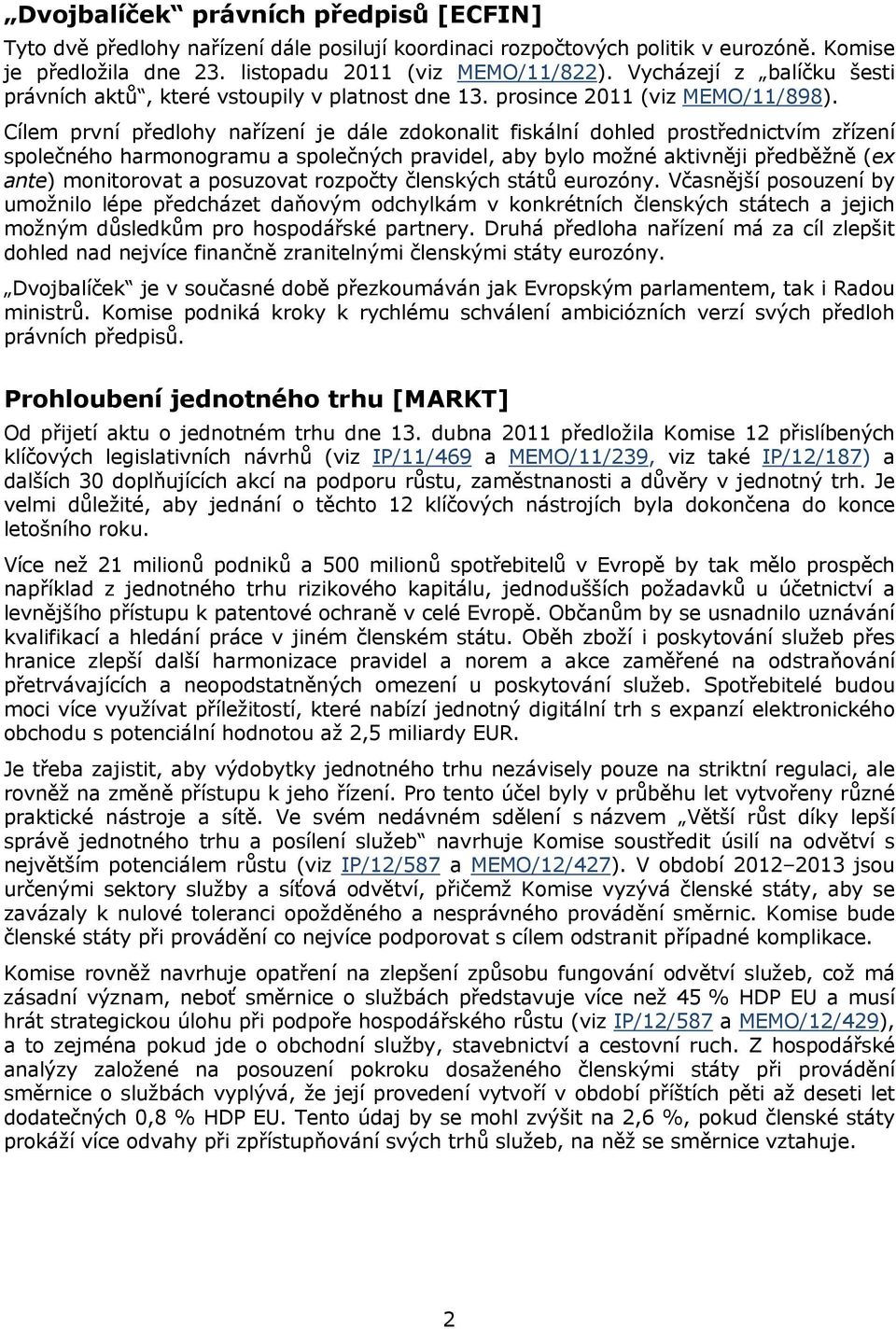 Cílem první předlohy nařízení je dále zdokonalit fiskální dohled prostřednictvím zřízení společného harmonogramu a společných pravidel, aby bylo možné aktivněji předběžně (ex ante) monitorovat a