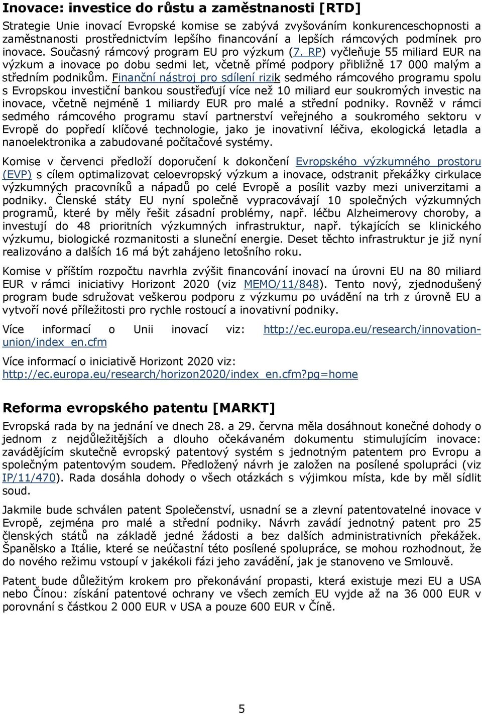 RP) vyčleňuje 55 miliard EUR na výzkum a inovace po dobu sedmi let, včetně přímé podpory přibližně 17 000 malým a středním podnikům.