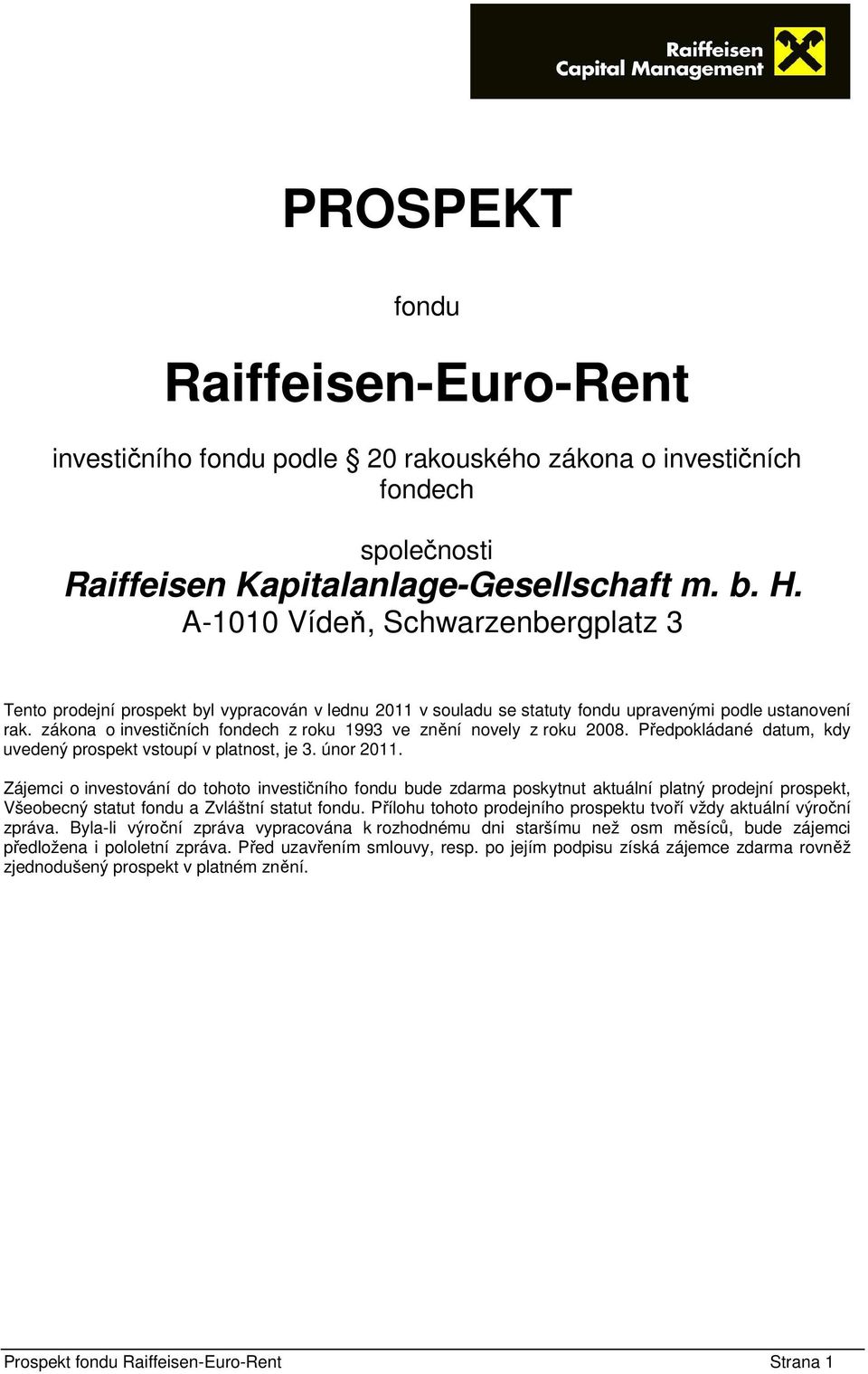 zákona o investičních fondech z roku 1993 ve znění novely z roku 2008. Předpokládané datum, kdy uvedený prospekt vstoupí v platnost, je 3. únor 2011.