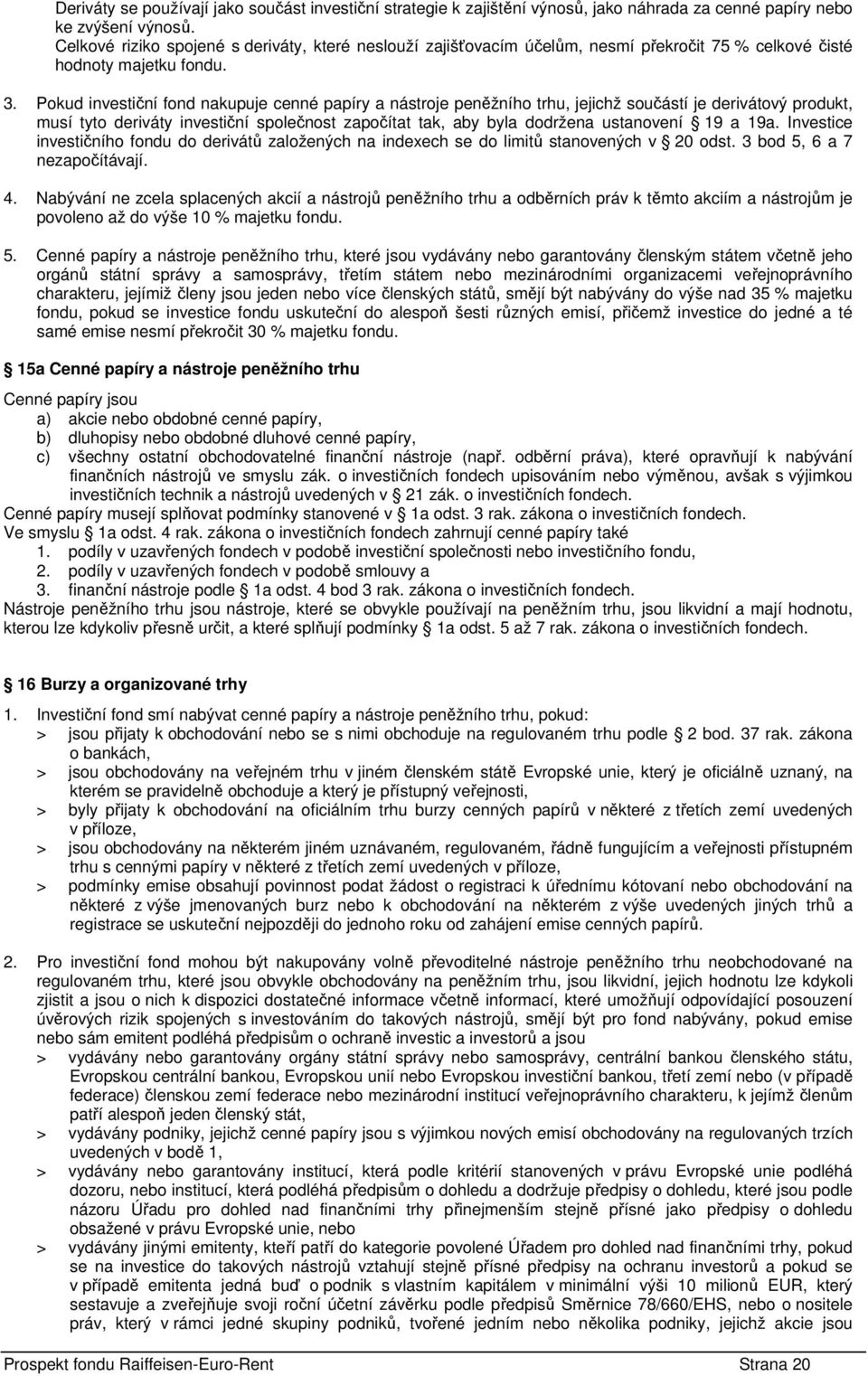 Pokud investiční fond nakupuje cenné papíry a nástroje peněžního trhu, jejichž součástí je derivátový produkt, musí tyto deriváty investiční společnost započítat tak, aby byla dodržena ustanovení 19