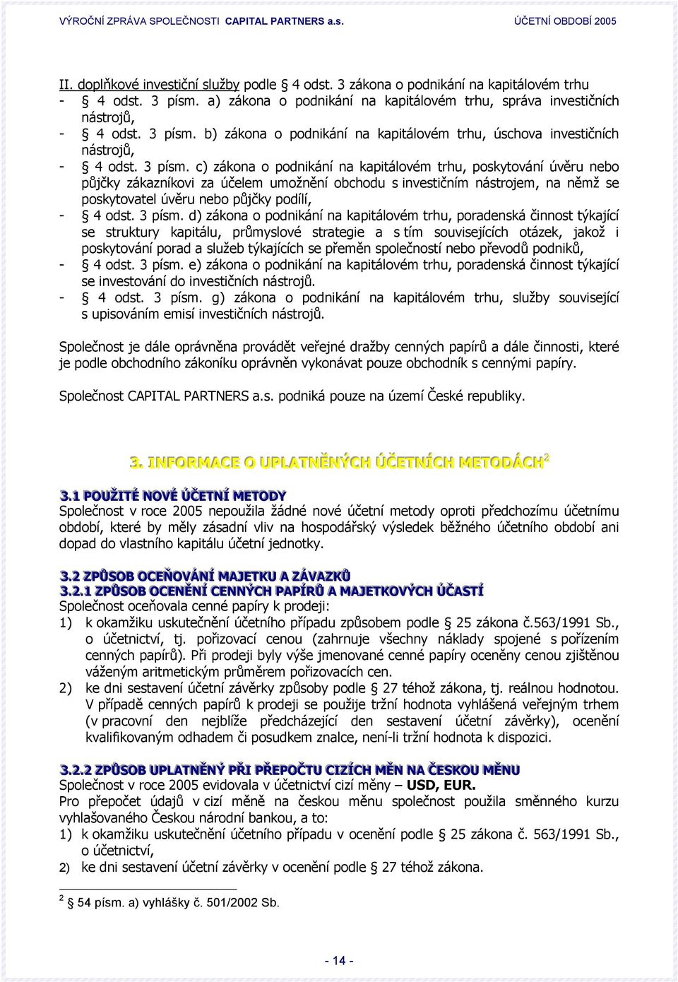 c) zákona o podnikání na kapitálovém trhu, poskytování úvěru nebo půjčky zákazníkovi za účelem umožnění obchodu s investičním nástrojem, na němž se poskytovatel úvěru nebo půjčky podílí, - 4 odst.