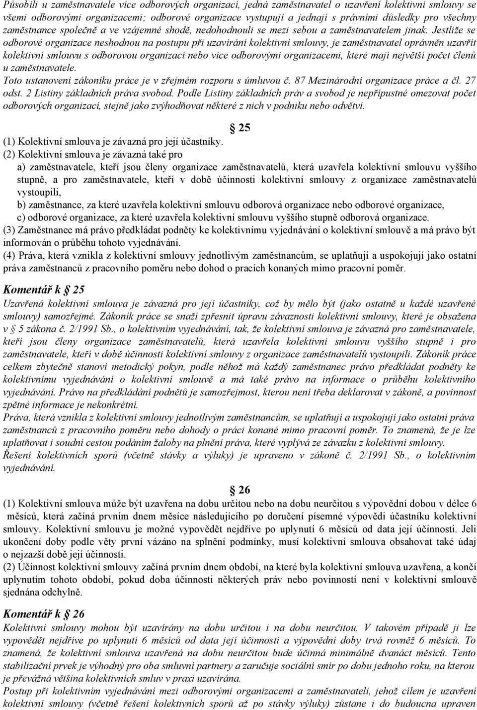 Jestliže se odborové organizace neshodnou na postupu při uzavírání kolektivní smlouvy, je zaměstnavatel oprávněn uzavřít kolektivní smlouvu s odborovou organizací nebo více odborovými organizacemi,