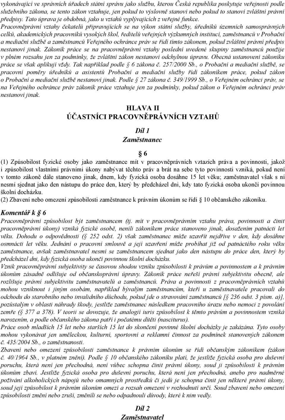 Pracovněprávní vztahy čekatelů připravujících se na výkon státní služby, úředníků územních samosprávných celků, akademických pracovníků vysokých škol, ředitelů veřejných výzkumných institucí,