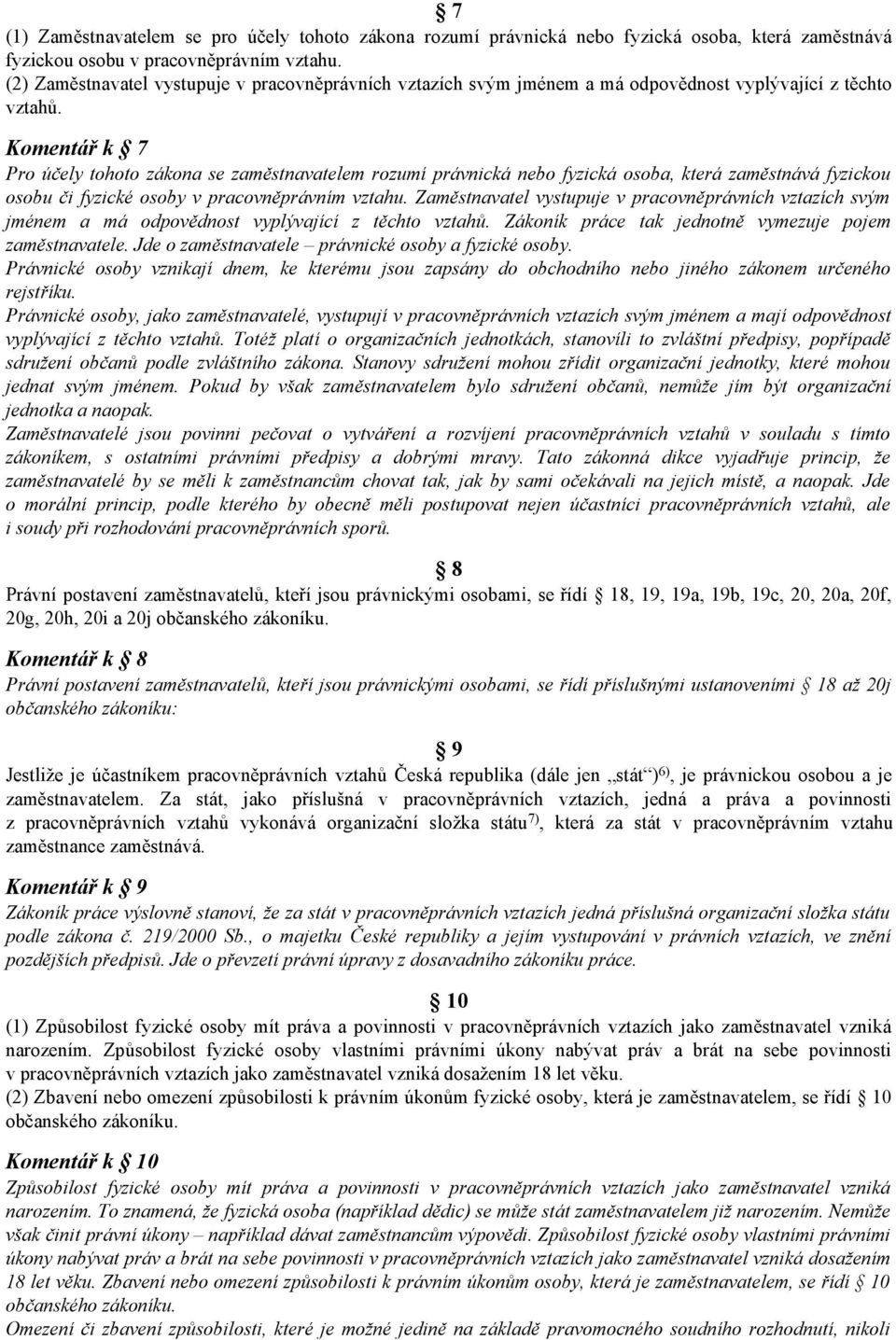 Komentář k 7 Pro účely tohoto zákona se zaměstnavatelem rozumí právnická nebo fyzická osoba, která zaměstnává fyzickou osobu či fyzické osoby v pracovněprávním vztahu.