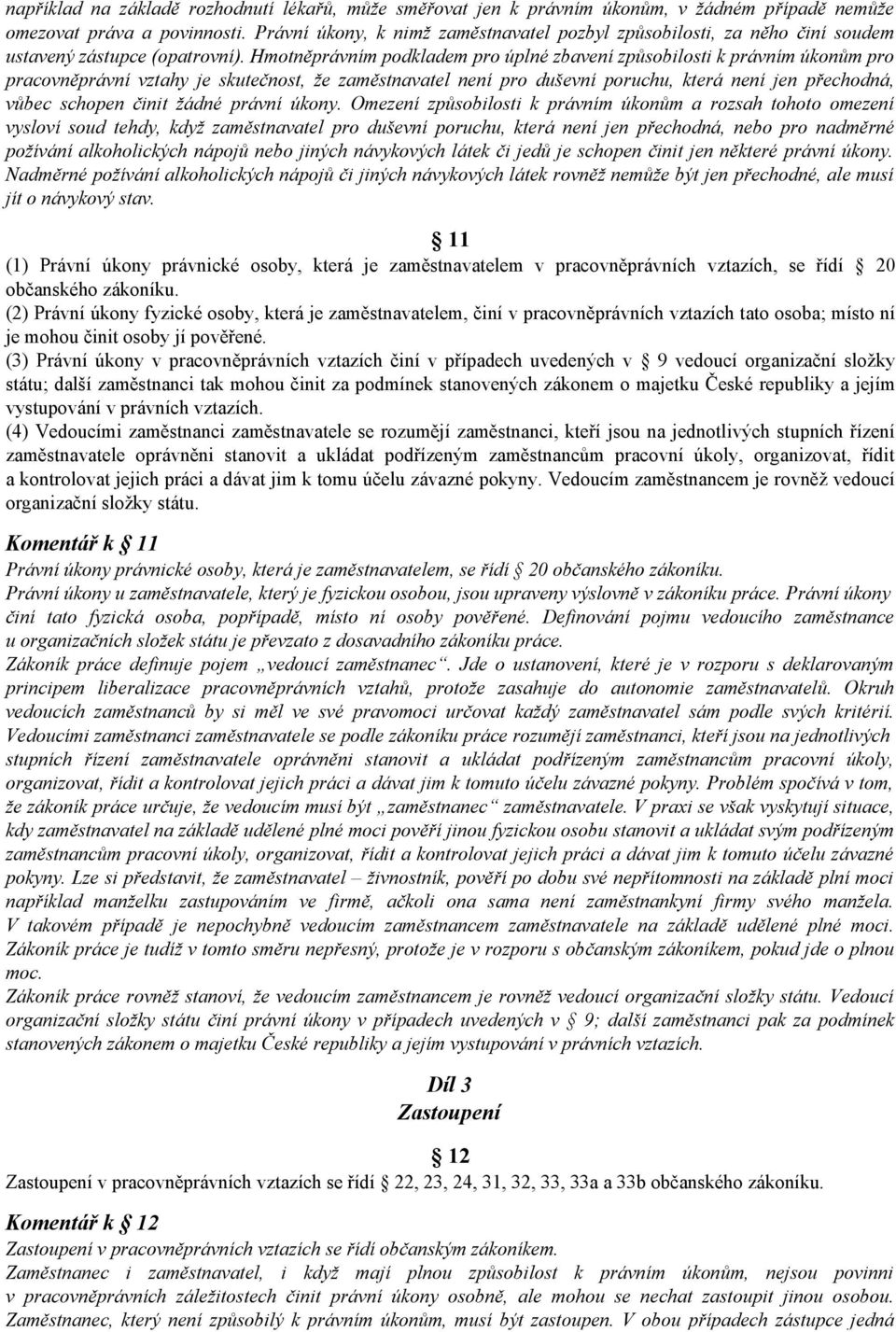 Hmotněprávním podkladem pro úplné zbavení způsobilosti k právním úkonům pro pracovněprávní vztahy je skutečnost, že zaměstnavatel není pro duševní poruchu, která není jen přechodná, vůbec schopen