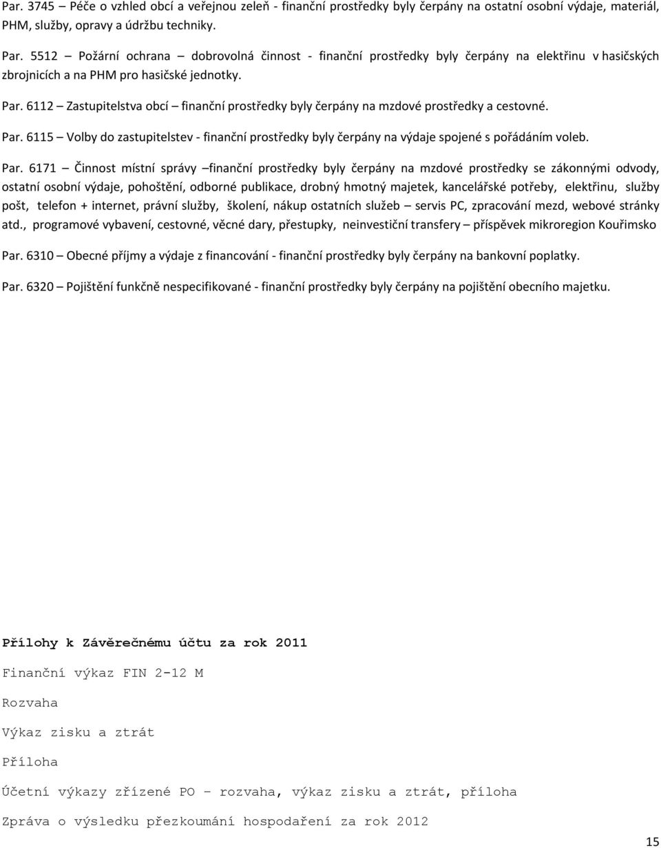 6112 Zastupitelstva obcí finanční prostředky byly čerpány na mzdové prostředky a cestovné. Par. 6115 Volby do zastupitelstev - finanční prostředky byly čerpány na výdaje spojené s pořádáním voleb.