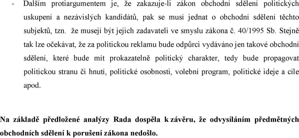 Stejně tak lze očekávat, že za politickou reklamu bude odpůrci vydáváno jen takové obchodní sdělení, které bude mít prokazatelně politický charakter, tedy