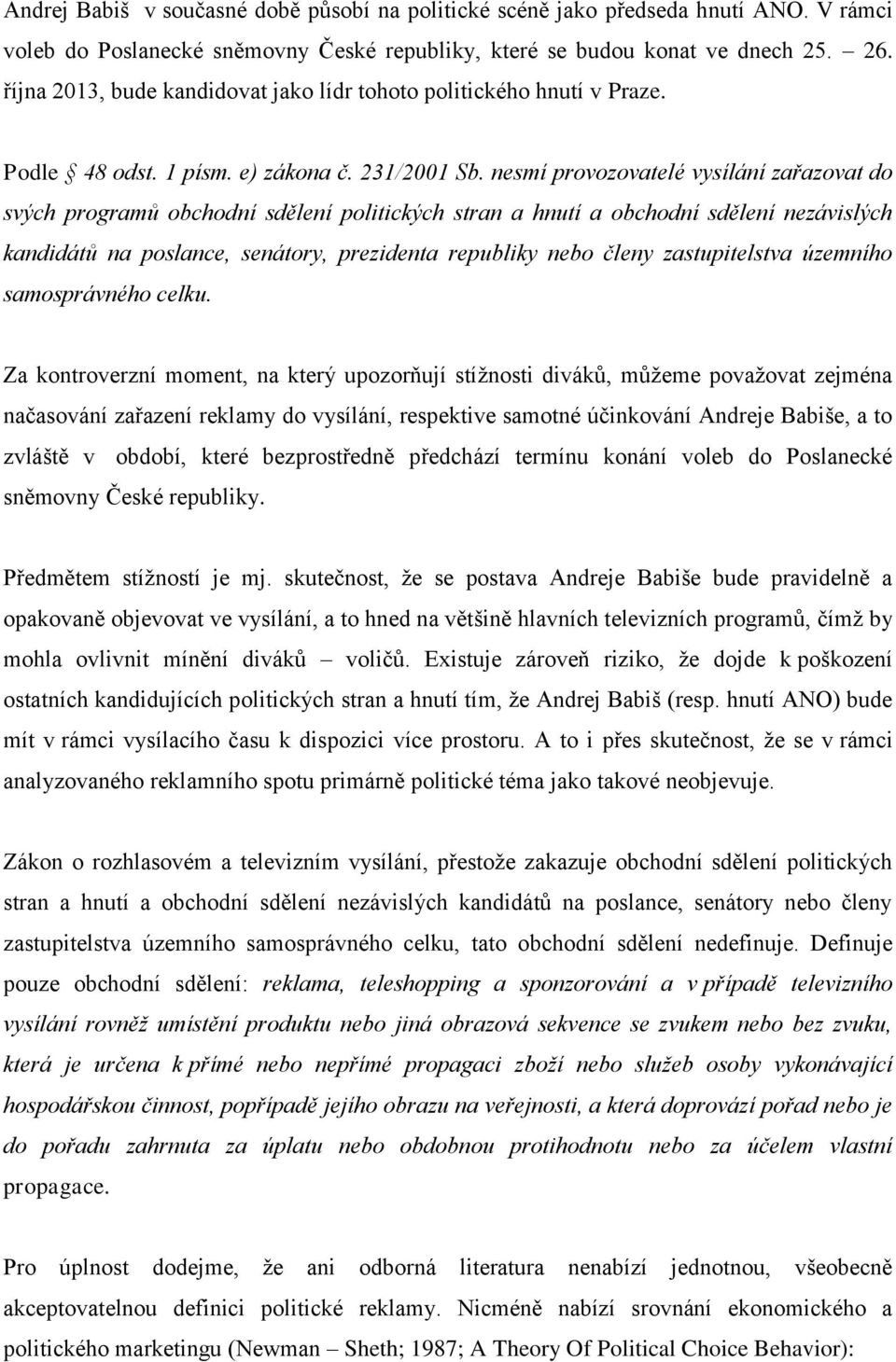 nesmí provozovatelé vysílání zařazovat do svých programů obchodní sdělení politických stran a hnutí a obchodní sdělení nezávislých kandidátů na poslance, senátory, prezidenta republiky nebo členy