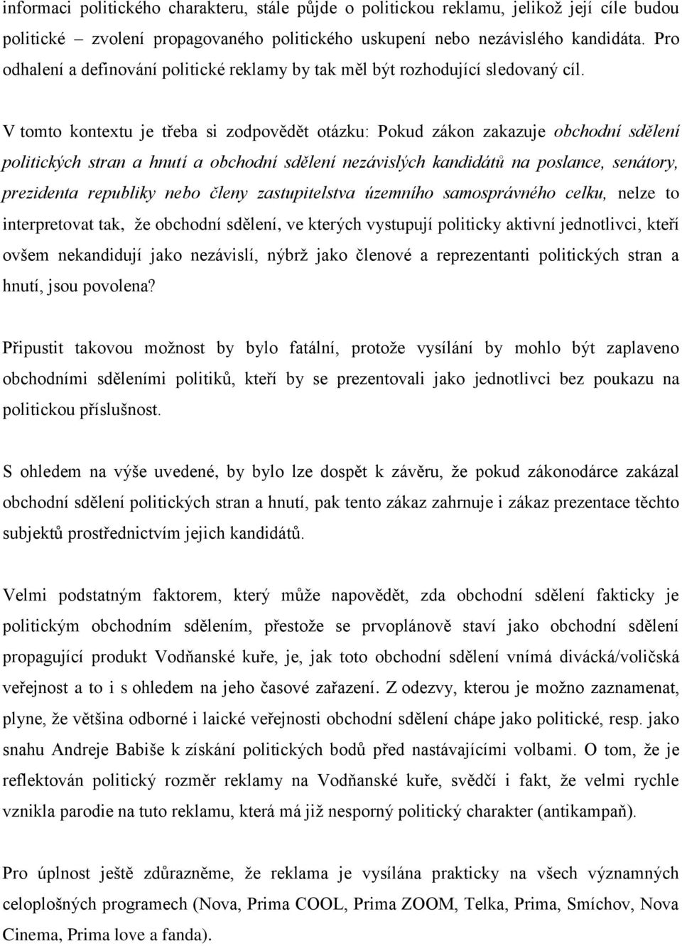 V tomto kontextu je třeba si zodpovědět otázku: Pokud zákon zakazuje obchodní sdělení politických stran a hnutí a obchodní sdělení nezávislých kandidátů na poslance, senátory, prezidenta republiky