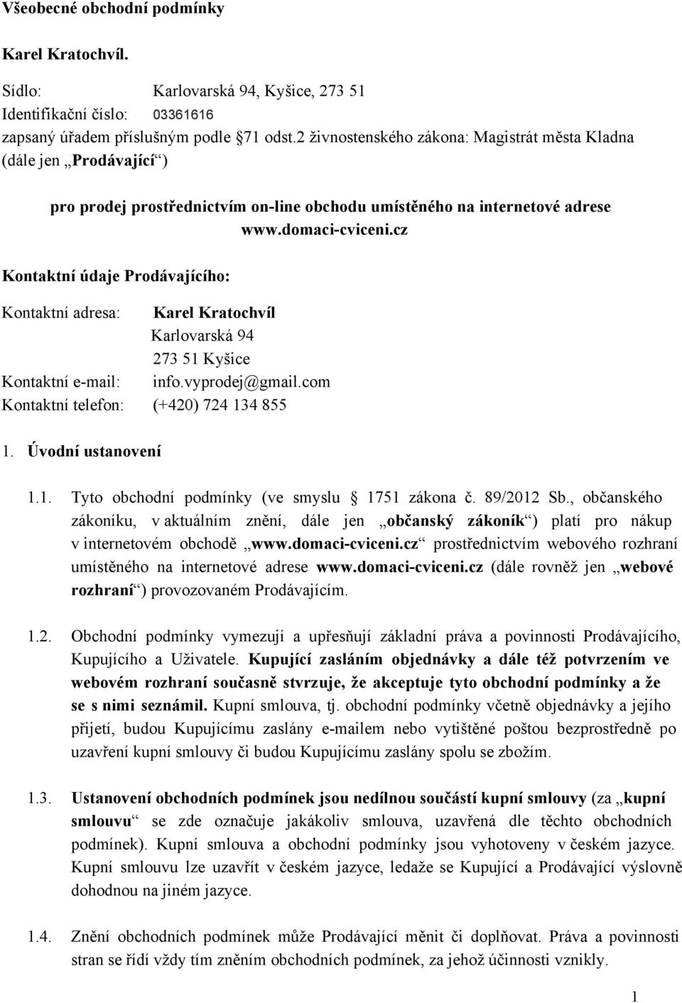 cz Kontaktní údaje Prodávajícího: Kontaktní adresa: Karel Kratochvíl Karlovarská 94 273 51 Kyšice Kontaktní e mail: info.vyprodej@gmail.com Kontaktní telefon: (+420) 724 134 855 1.