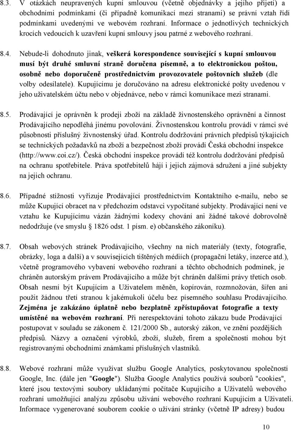 Nebude li dohodnuto jinak, veškerá korespondence související s kupní smlouvou musí být druhé smluvní straně doručena písemně, a to elektronickou poštou, osobně nebo doporučeně prostřednictvím