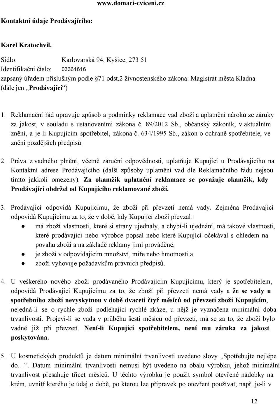 Reklamační řád upravuje způsob a podmínky reklamace vad zboží a uplatnění nároků ze záruky za jakost, v souladu s ustanoveními zákona č. 89/2012 Sb.