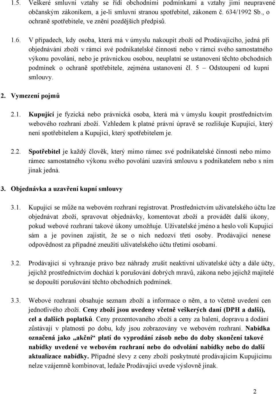 V případech, kdy osoba, která má v úmyslu nakoupit zboží od Prodávajícího, jedná při objednávání zboží v rámci své podnikatelské činnosti nebo v rámci svého samostatného výkonu povolání, nebo je