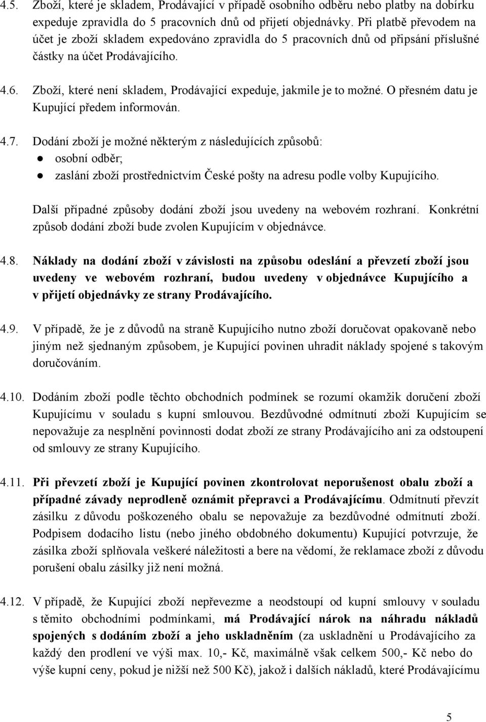 Zboží, které není skladem, Prodávající expeduje, jakmile je to možné. O přesném datu je Kupující předem informován. 4.7.