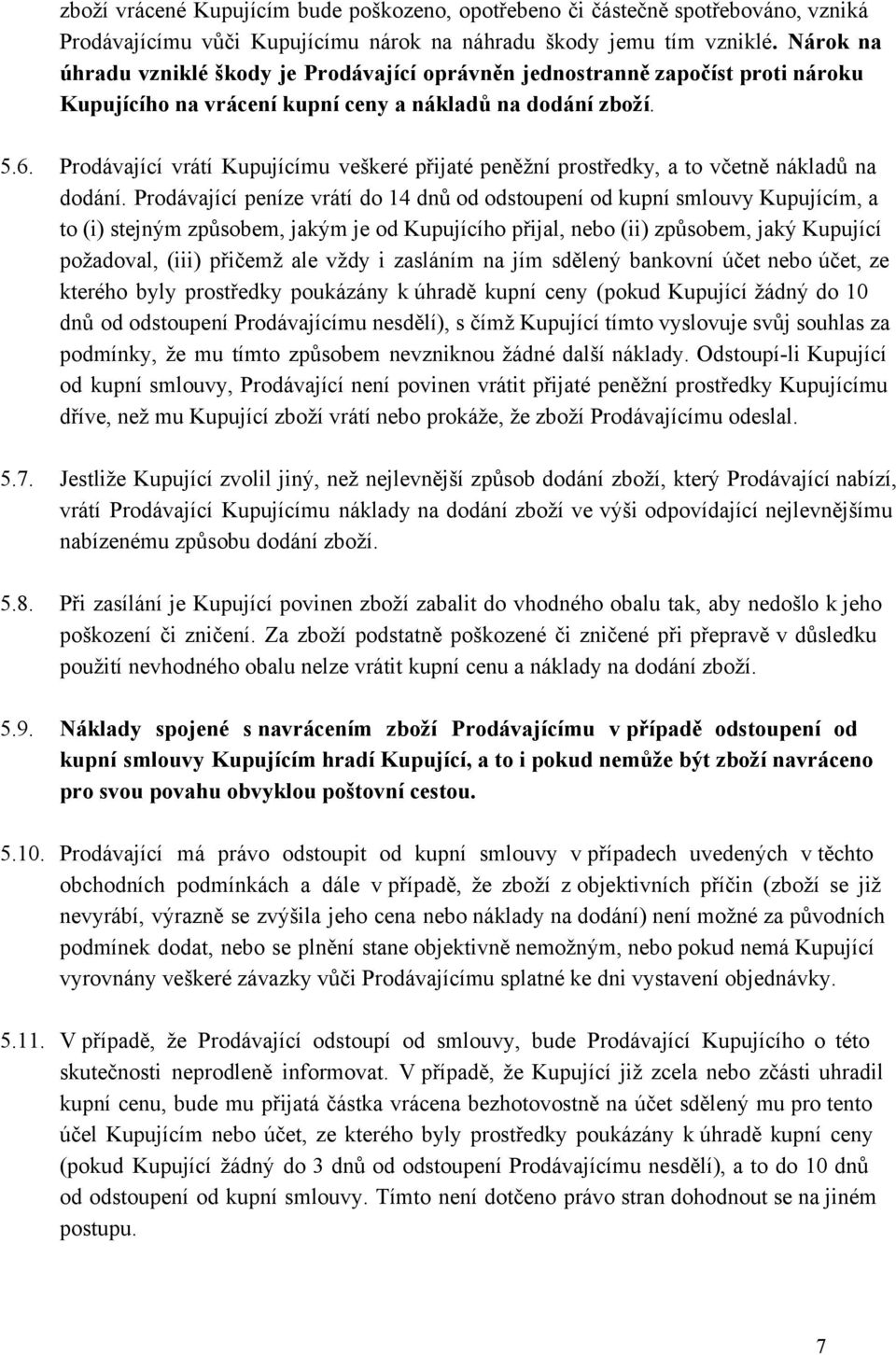 Prodávající vrátí Kupujícímu veškeré přijaté peněžní prostředky, a to včetně nákladů na dodání.