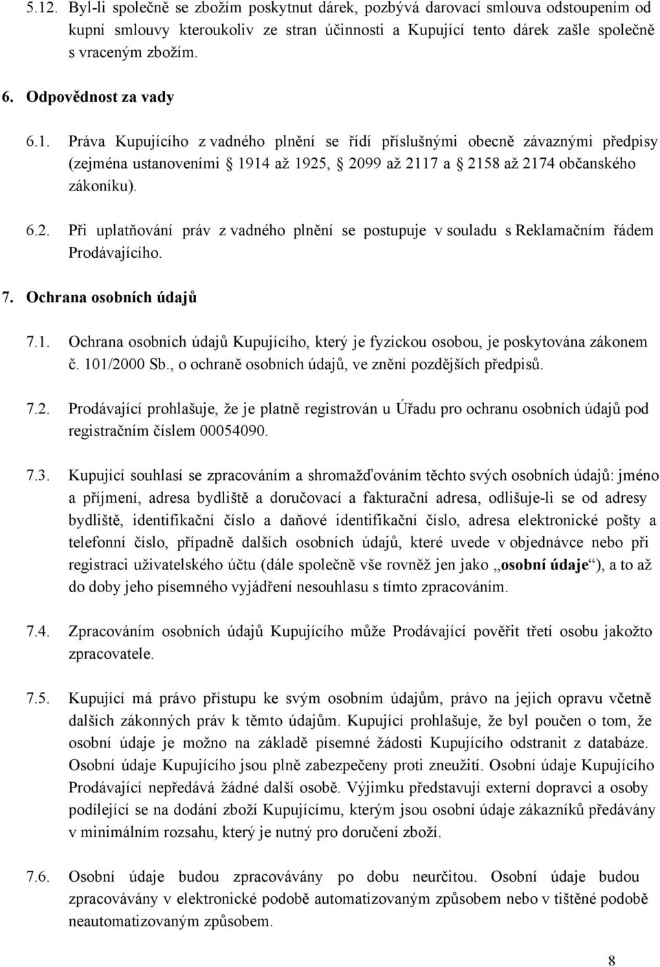 , 2099 až 2117 a 2158 až 2174 občanského zákoníku). 6.2. Při uplatňování práv z vadného plnění se postupuje v souladu s Reklamačním řádem Prodávajícího. 7. Ochrana osobních údajů 7.1. Ochrana osobních údajů Kupujícího, který je fyzickou osobou, je poskytována zákonem č.