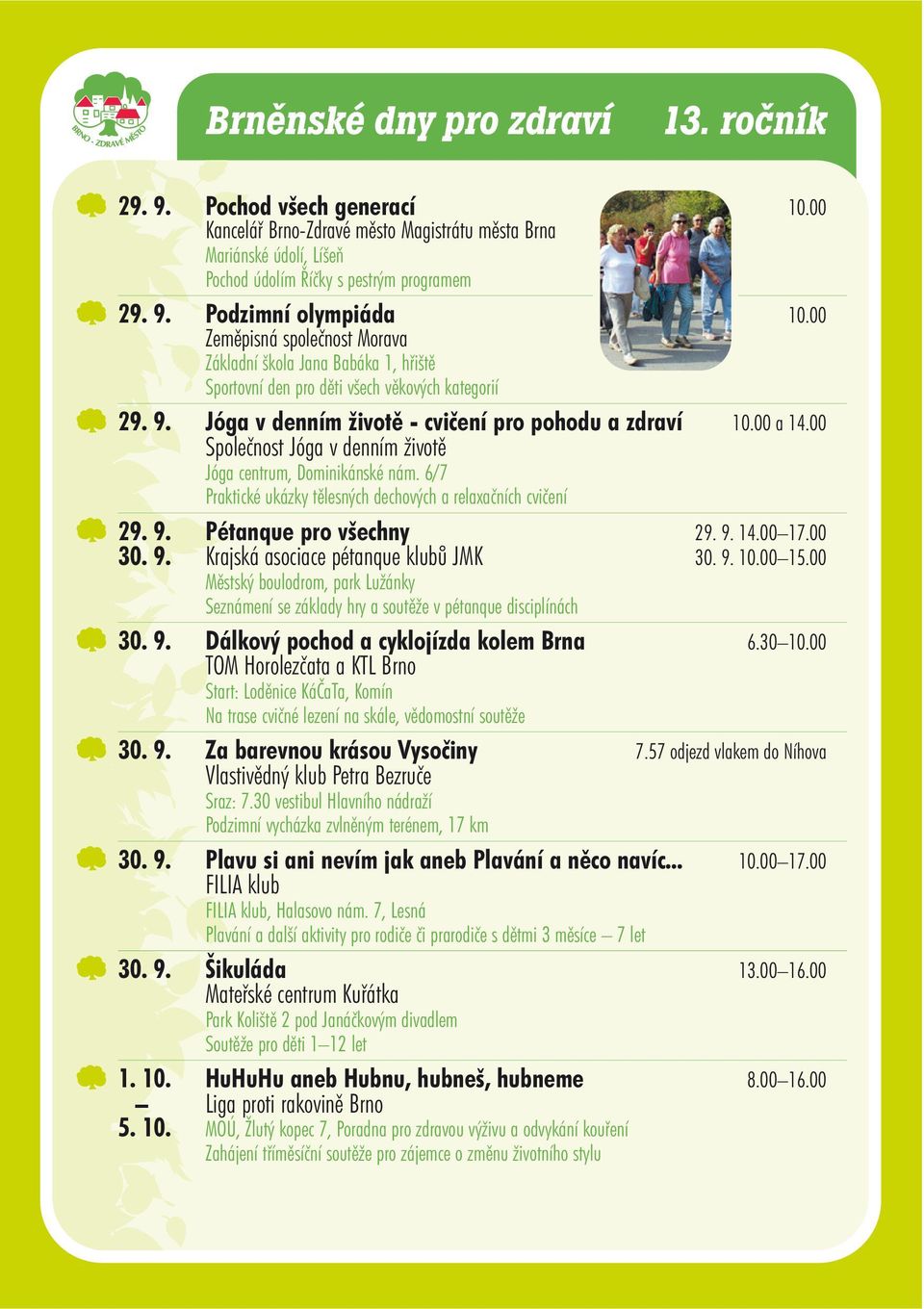 00 Jóga centrum, Dominikánské nám. 6/7 Praktické ukázky tělesných dechových a relaxačních cvičení 29. 9. Pétanque pro všechny 29. 9. 14.00 17.00 30. 9. Krajská asociace pétanque klubů JMK 30. 9. 10.