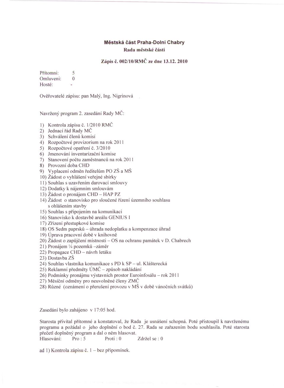 3/2010 6) Jmenování inventarizační komise 7) Stanovení počtu zaměstnanců na rok 2011 8) Provozní doba CHD 9) Vyplacení odměn ředitelům PO ZŠ a MŠ 10) Žádost o vyhlášení veřejné sbírky 11) Souhlas s