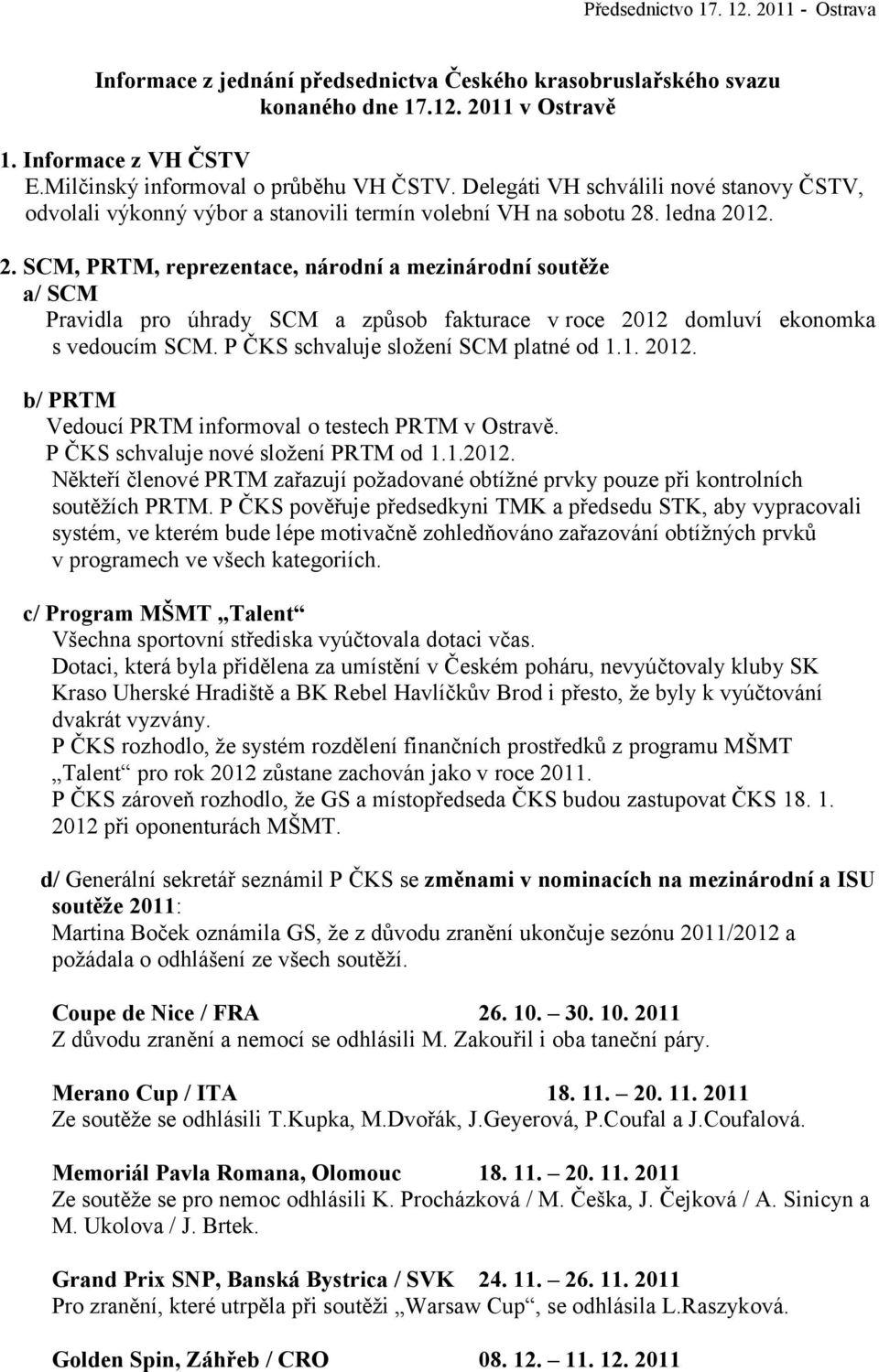 . ledna 2012. 2. SCM, PRTM, reprezentace, národní a mezinárodní soutěže a/ SCM Pravidla pro úhrady SCM a způsob fakturace v roce 2012 domluví ekonomka s vedoucím SCM.