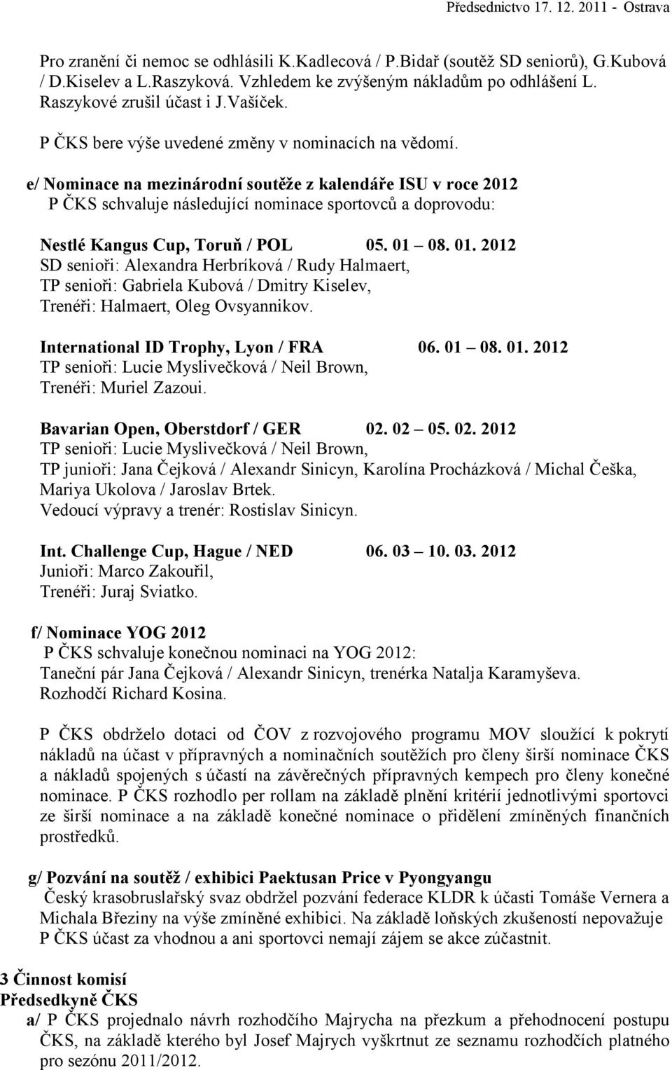 e/ Nominace na mezinárodní soutěže z kalendáře ISU v roce 2012 P ČKS schvaluje následující nominace sportovců a doprovodu: Nestlé Kangus Cup, Toruň / POL 05. 01 